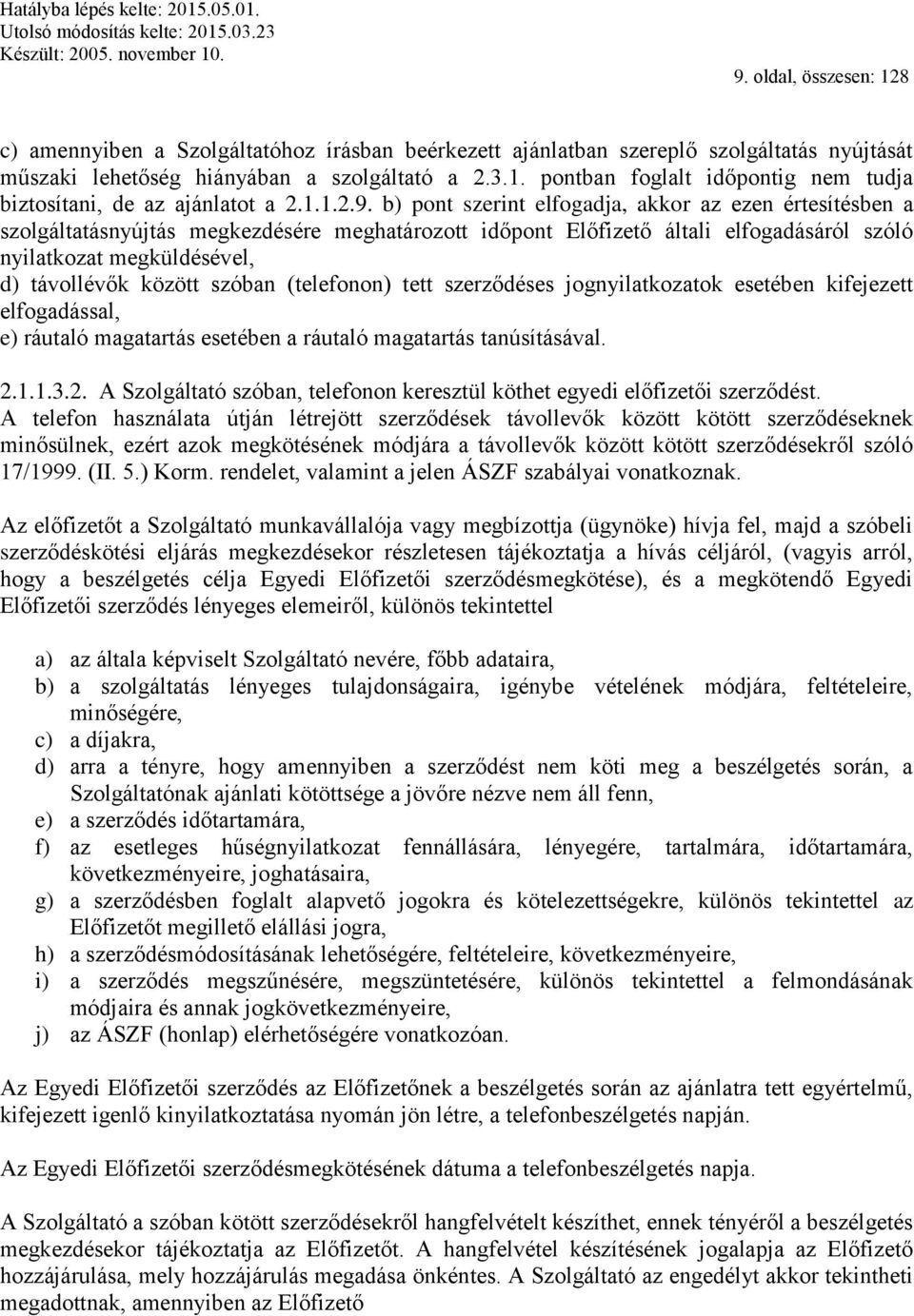 b) pont szerint elfogadja, akkor az ezen értesítésben a szolgáltatásnyújtás megkezdésére meghatározott időpont Előfizető általi elfogadásáról szóló nyilatkozat megküldésével, d) távollévők között