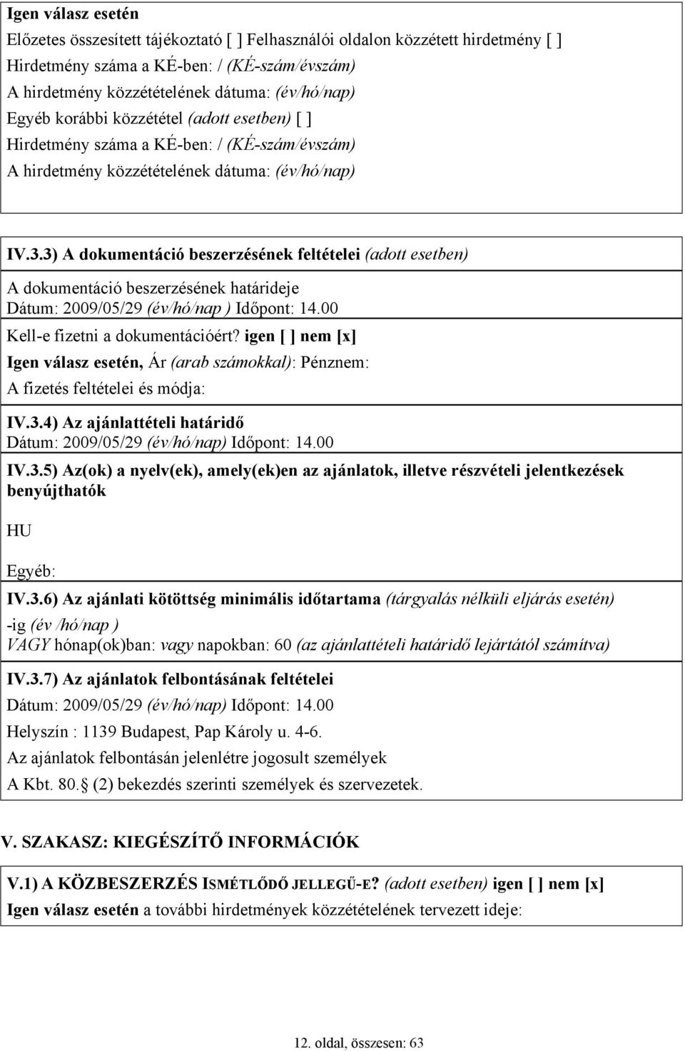 3) A dokumentáció beszerzésének feltételei (adott esetben) A dokumentáció beszerzésének határideje Dátum: 2009/05/29 (év/hó/nap ) Időpont: 14.00 Kell-e fizetni a dokumentációért?