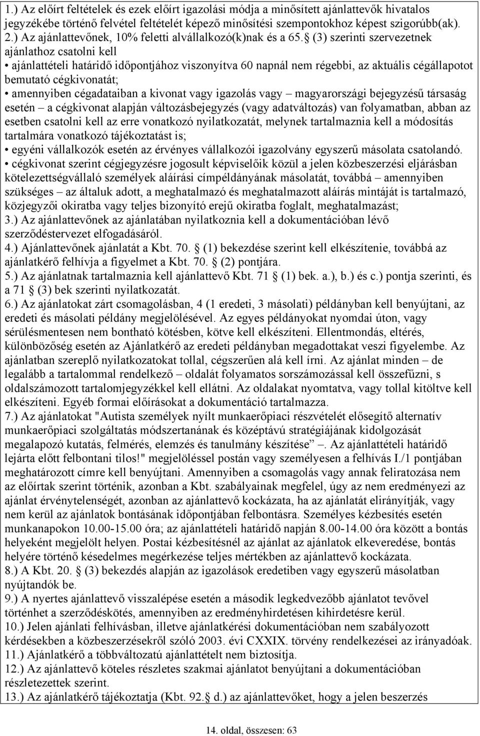 (3) szerinti szervezetnek ajánlathoz csatolni kell ajánlattételi határidő időpontjához viszonyítva 60 napnál nem régebbi, az aktuális cégállapotot bemutató cégkivonatát; amennyiben cégadataiban a