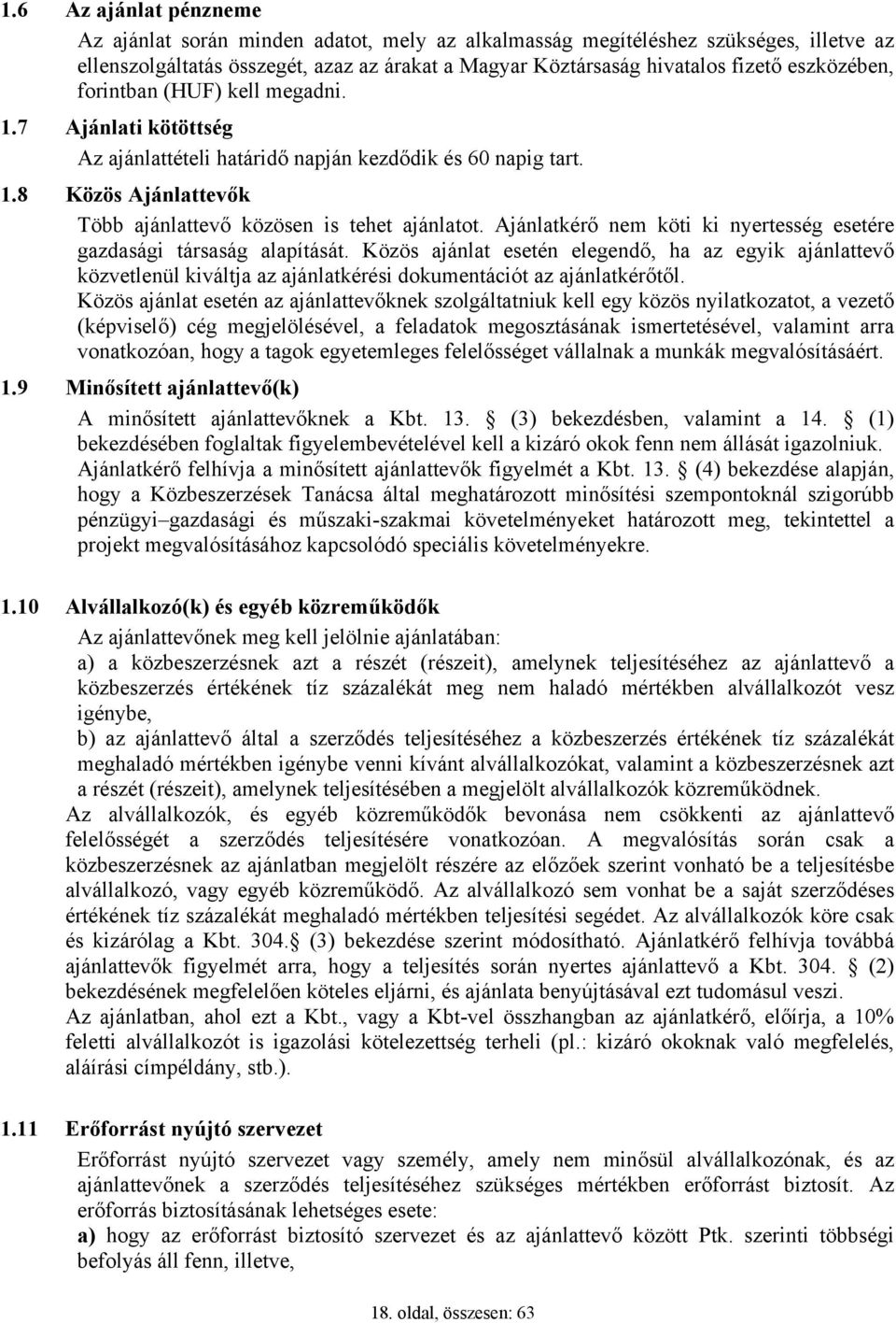 Ajánlatkérő nem köti ki nyertesség esetére gazdasági társaság alapítását. Közös ajánlat esetén elegendő, ha az egyik ajánlattevő közvetlenül kiváltja az ajánlatkérési dokumentációt az ajánlatkérőtől.