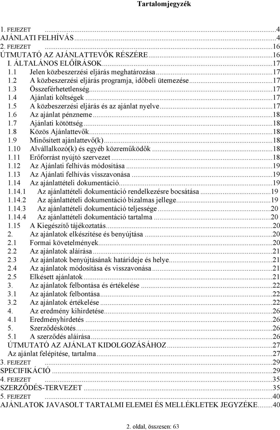 ..18 1.9 Minősített ajánlattevő(k)...18 1.10 Alvállalkozó(k) és egyéb közreműködők...18 1.11 Erőforrást nyújtó szervezet...18 1.12 Az Ajánlati felhívás módosítása...19 1.