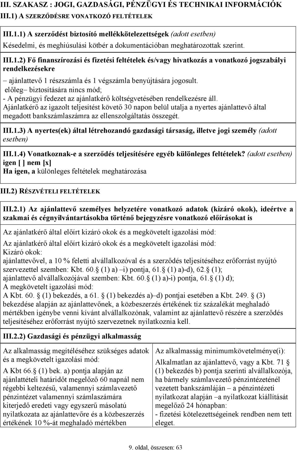 1) A szerződést biztosító mellékkötelezettségek (adott esetben) Késedelmi, és meghiúsulási kötbér a dokumentációban meghatározottak szerint. III.1.2) Fő finanszírozási és fizetési feltételek és/vagy hivatkozás a vonatkozó jogszabályi rendelkezésekre ajánlattevő 1 részszámla és 1 végszámla benyújtására jogosult.