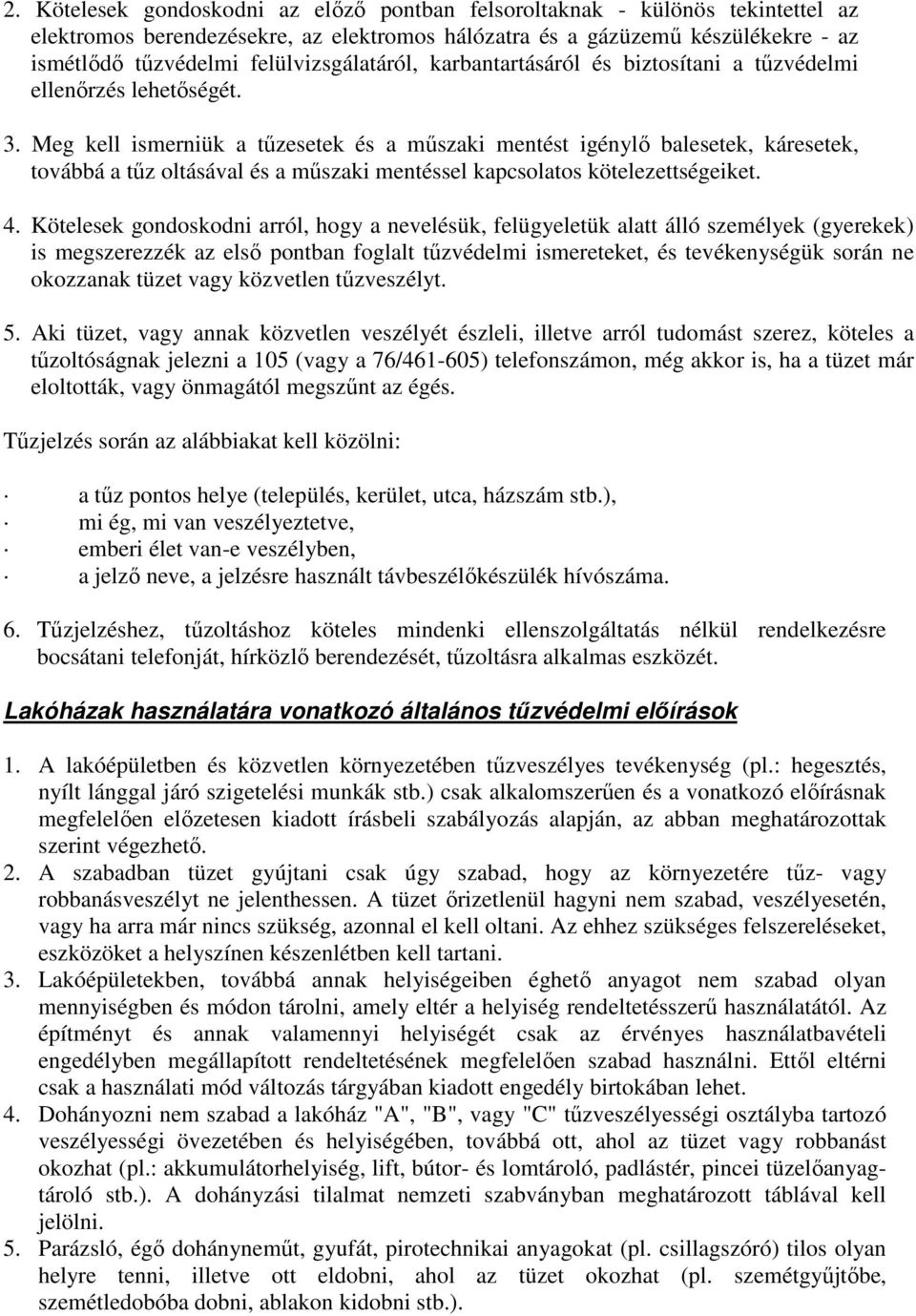 Meg kell ismerniük a tűzesetek és a műszaki mentést igénylő balesetek, káresetek, továbbá a tűz oltásával és a műszaki mentéssel kapcsolatos kötelezettségeiket. 4.