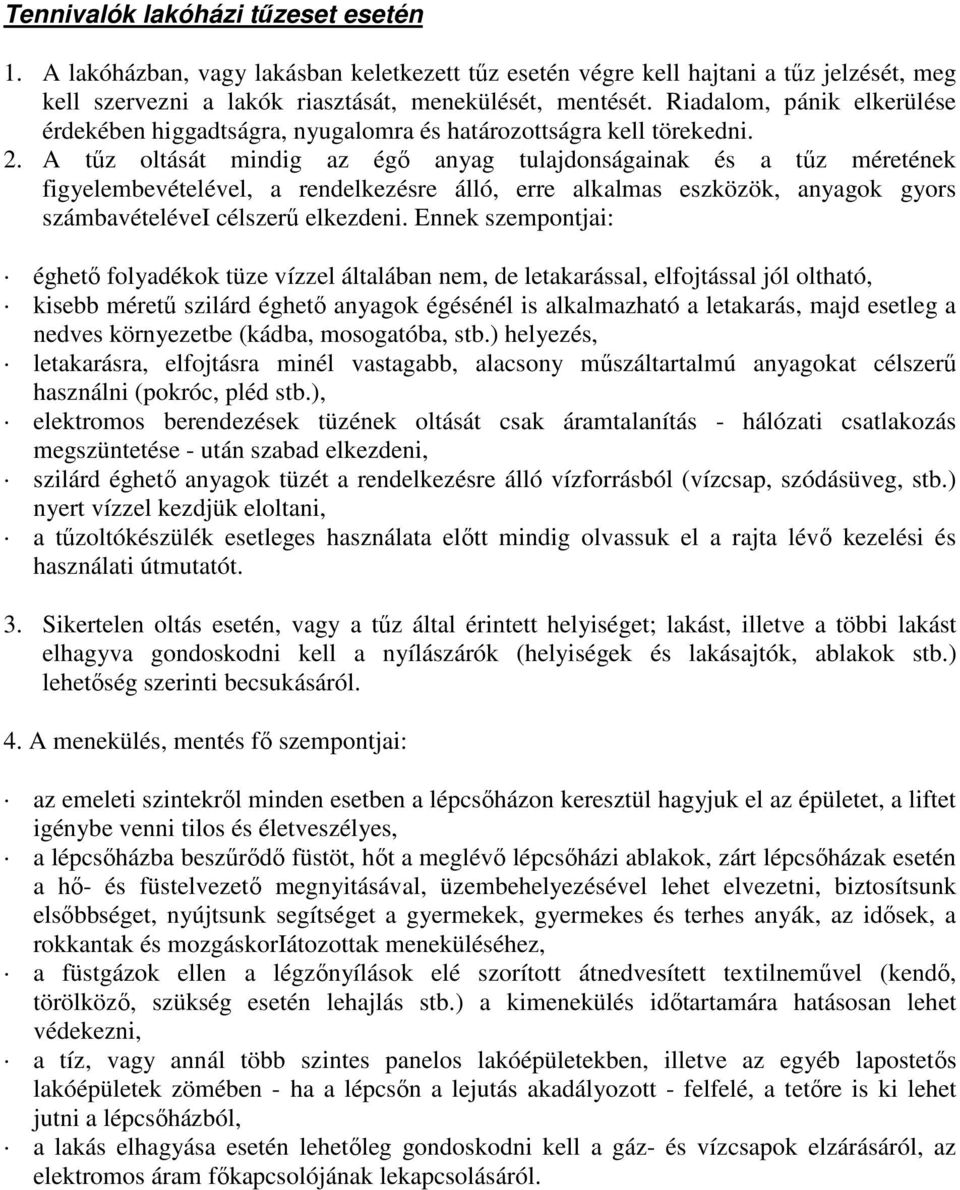 A tűz oltását mindig az égő anyag tulajdonságainak és a tűz méretének figyelembevételével, a rendelkezésre álló, erre alkalmas eszközök, anyagok gyors számbavételévei célszerű elkezdeni.