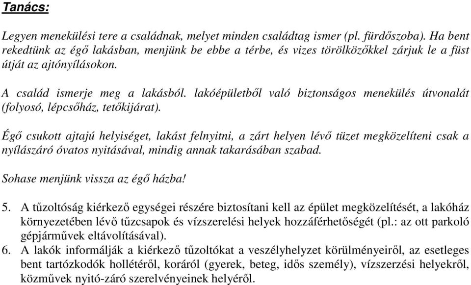 lakóépületből való biztonságos menekülés útvonalát (folyosó, lépcsőház, tetőkijárat).