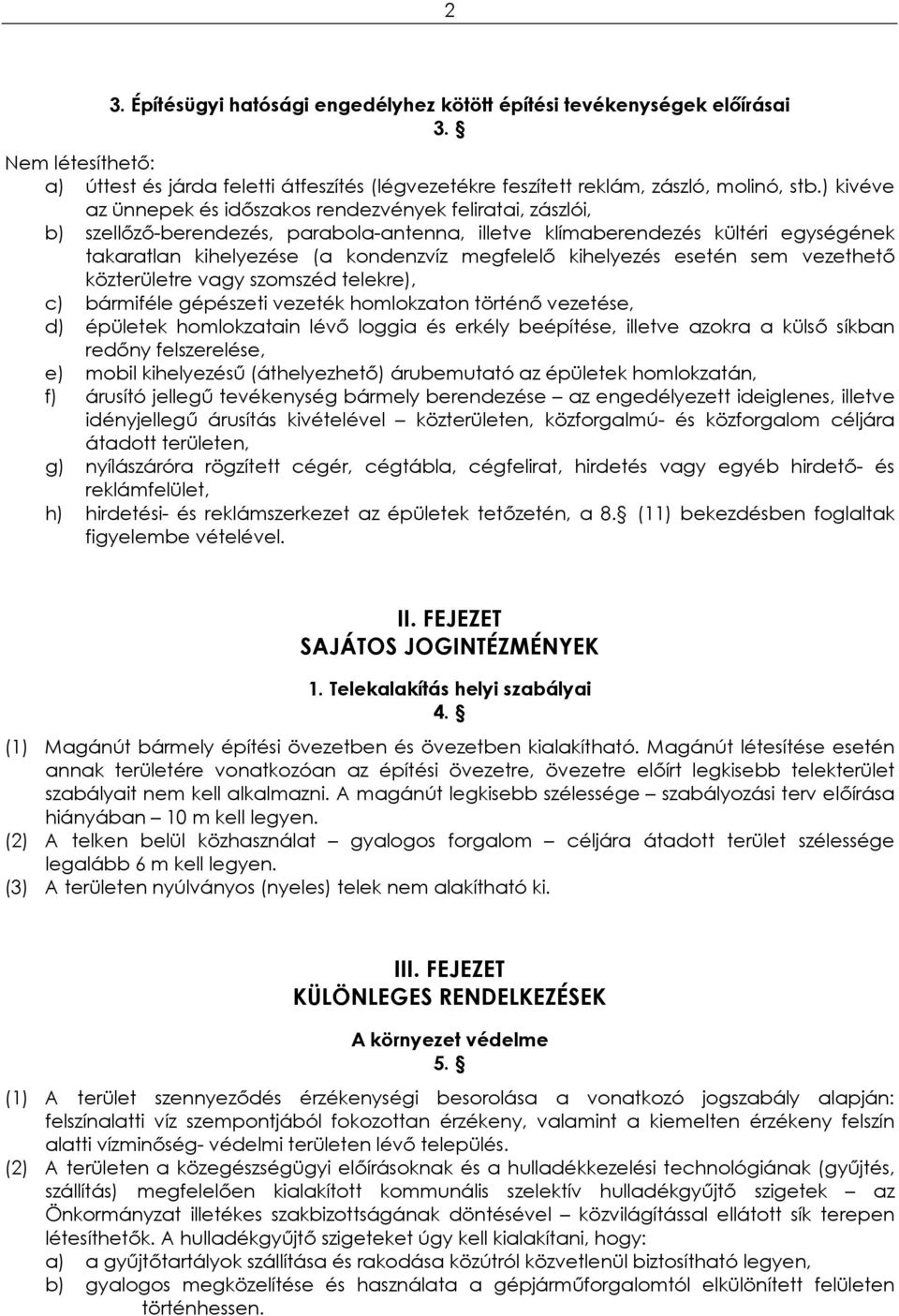 kihelyezés esetén sem vezethető közterületre vagy szomszéd telekre), c) bármiféle gépészeti vezeték homlokzaton történő vezetése, d) épületek homlokzatain lévő loggia és erkély beépítése, illetve