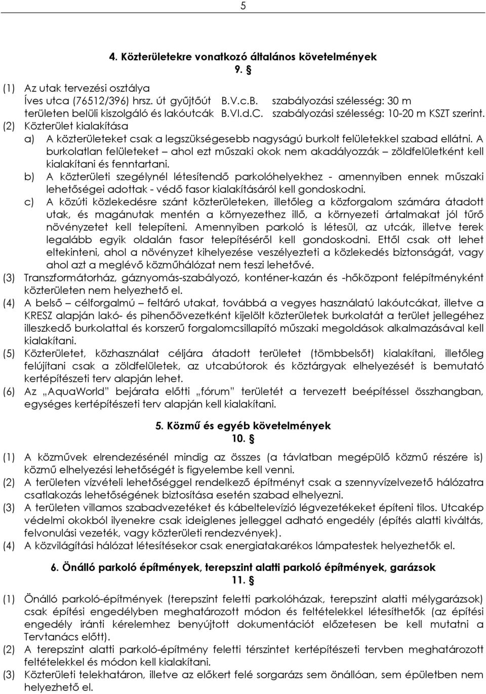 (2) Közterület kialakítása a) A közterületeket csak a legszükségesebb nagyságú burkolt felületekkel szabad ellátni.