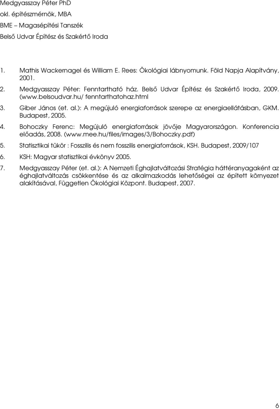 ): A megújuló energiaforrások szerepe az energiaellátásban, GKM. Budapest, 2005. 4. Bohoczky Ferenc: Megújuló energiaforrások jövője Magyarországon. Konferencia előadás, 2008. (www.mee.