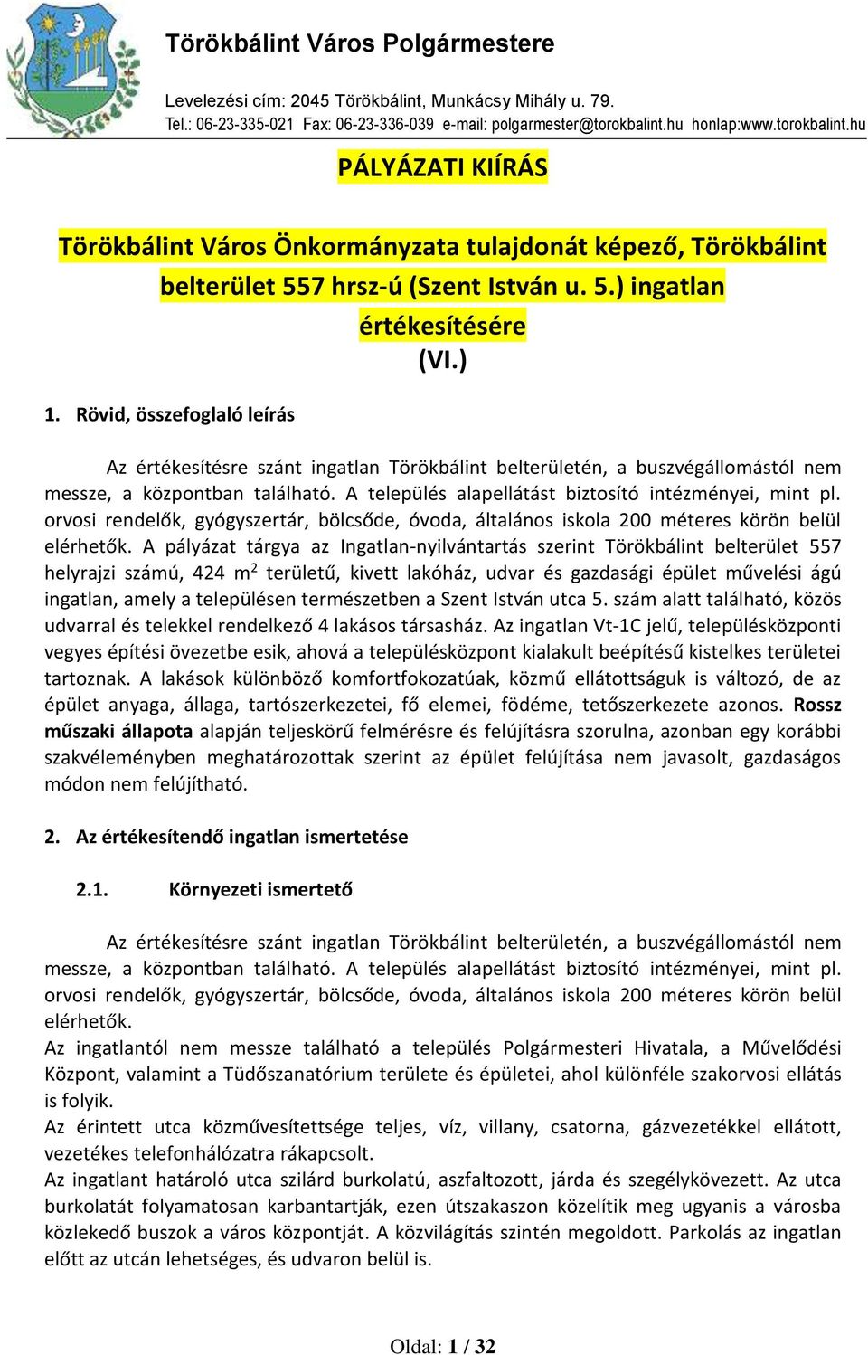 Rövid, összefoglaló leírás Az értékesítésre szánt ingatlan Törökbálint belterületén, a buszvégállomástól nem messze, a központban található. A település alapellátást biztosító intézményei, mint pl.