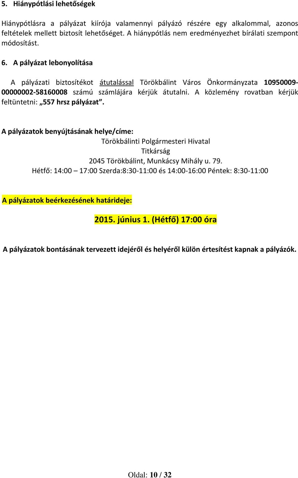 A pályázat lebonyolítása A pályázati biztosítékot átutalással Törökbálint Város Önkormányzata 10950009-00000002-58160008 számú számlájára kérjük átutalni.