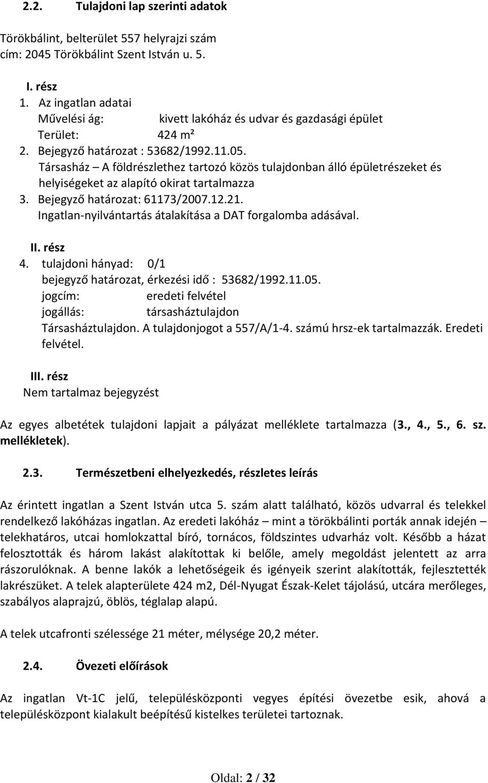 Társasház A földrészlethez tartozó közös tulajdonban álló épületrészeket és helyiségeket az alapító okirat tartalmazza 3. Bejegyző határozat: 61173/2007.12.21.