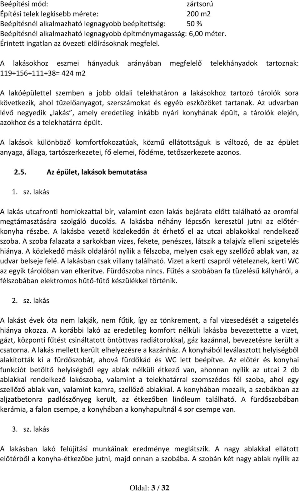 A lakásokhoz eszmei hányaduk arányában megfelelő telekhányadok tartoznak: 119+156+111+38= 424 m2 A lakóépülettel szemben a jobb oldali telekhatáron a lakásokhoz tartozó tárolók sora következik, ahol