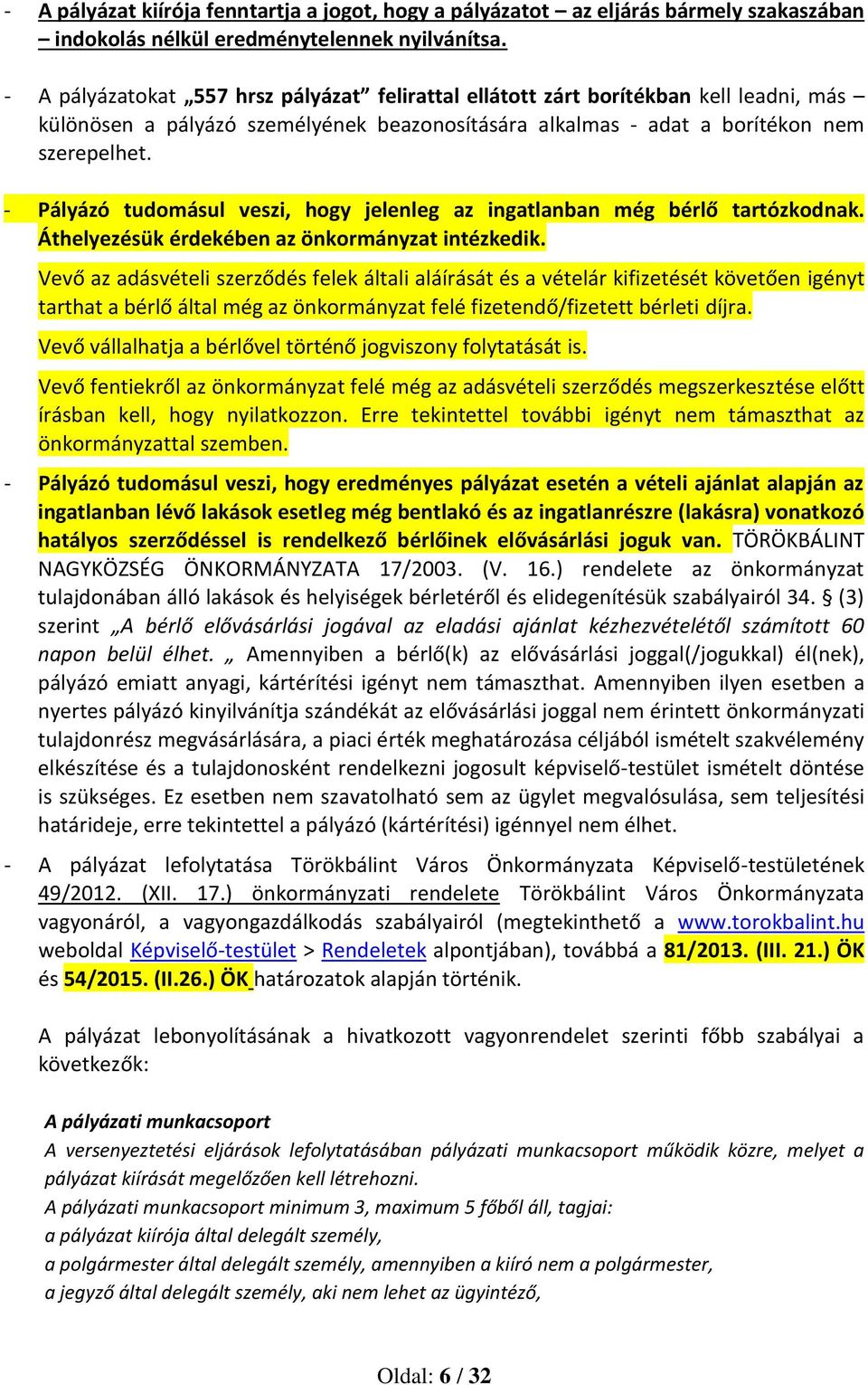 - Pályázó tudomásul veszi, hogy jelenleg az ingatlanban még bérlő tartózkodnak. Áthelyezésük érdekében az önkormányzat intézkedik.