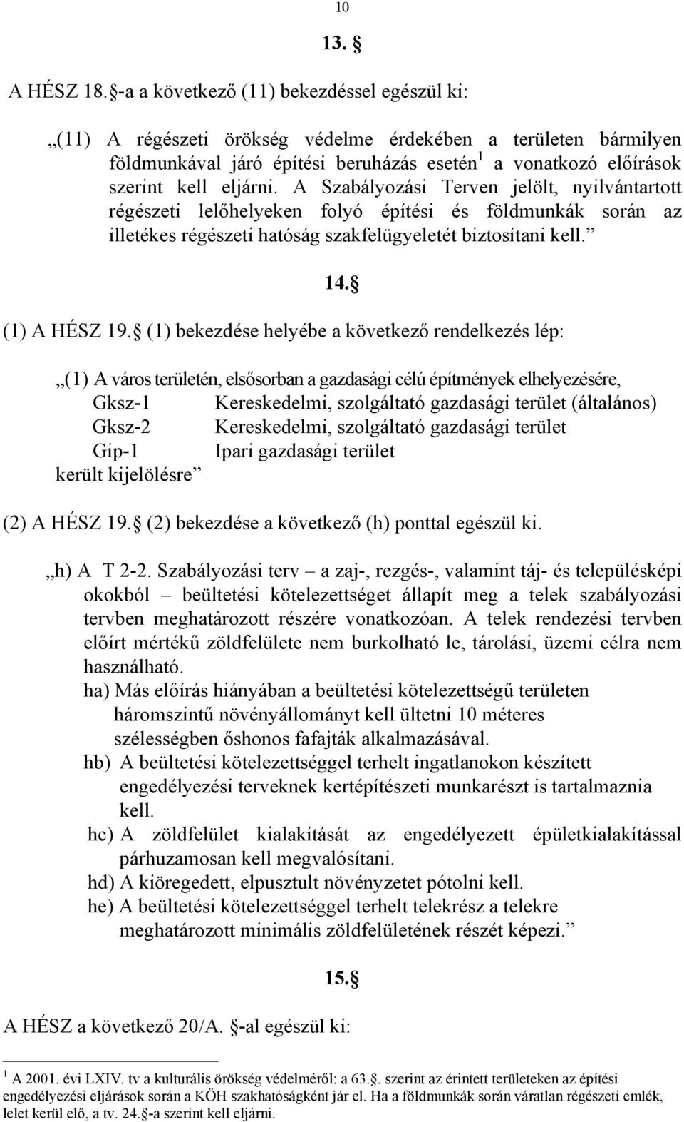 A Szabályozási Terven jelölt, nyilvántartott régészeti lelőhelyeken folyó építési és földmunkák során az illetékes régészeti hatóság szakfelügyeletét biztosítani kell. 14. (1) A HÉSZ 19.