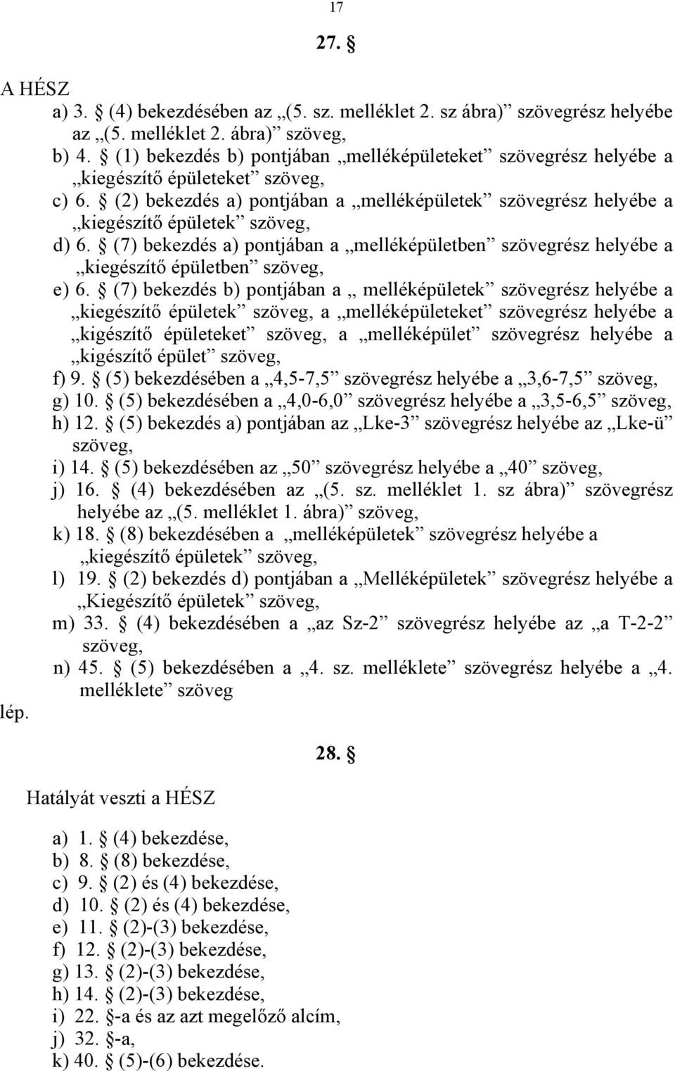 (7) bekezdés a) pontjában a melléképületben szövegrész helyébe a kiegészítő épületben szöveg, e) 6.