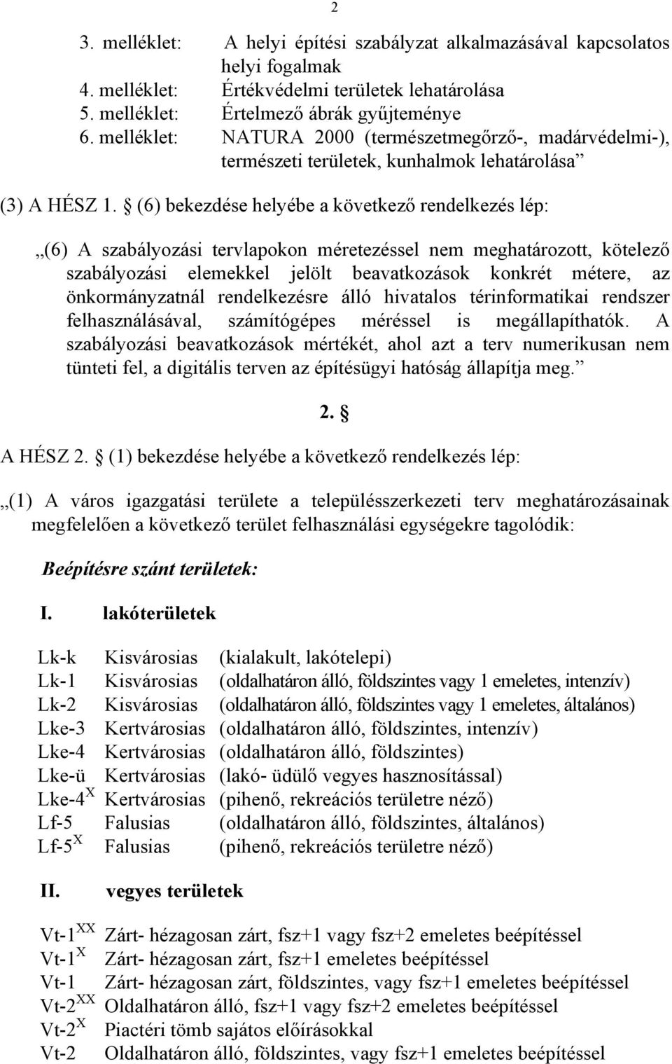 (6) bekezdése helyébe a következő rendelkezés lép: (6) A szabályozási tervlapokon méretezéssel nem meghatározott, kötelező szabályozási elemekkel jelölt beavatkozások konkrét métere, az