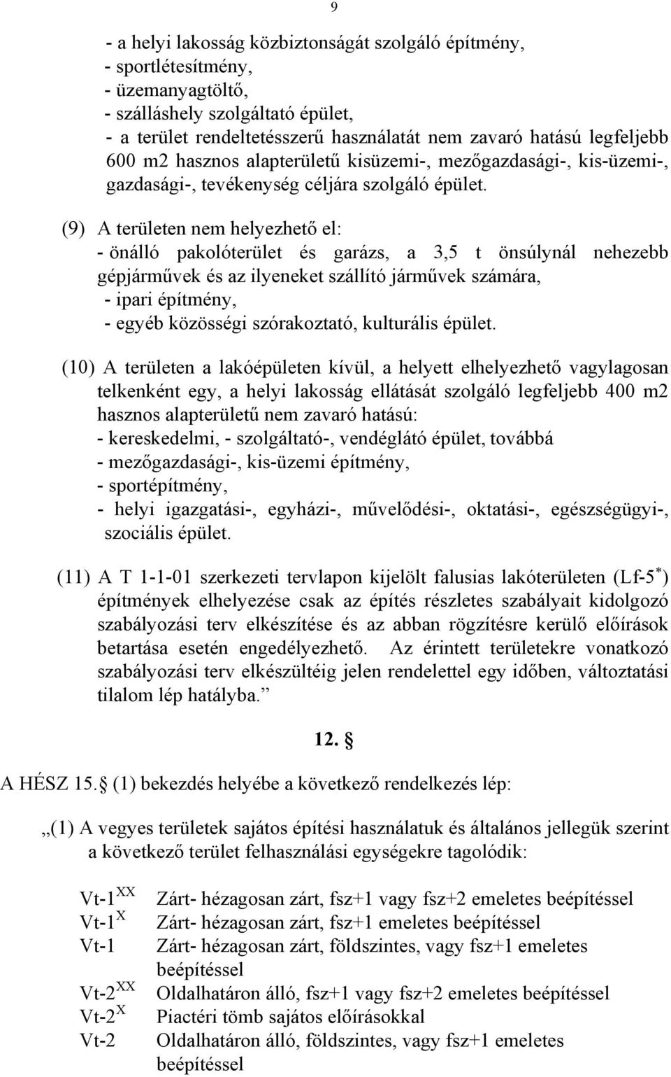 (9) A területen nem helyezhető el: - önálló pakolóterület és garázs, a 3,5 t önsúlynál nehezebb gépjárművek és az ilyeneket szállító járművek számára, - ipari építmény, - egyéb közösségi