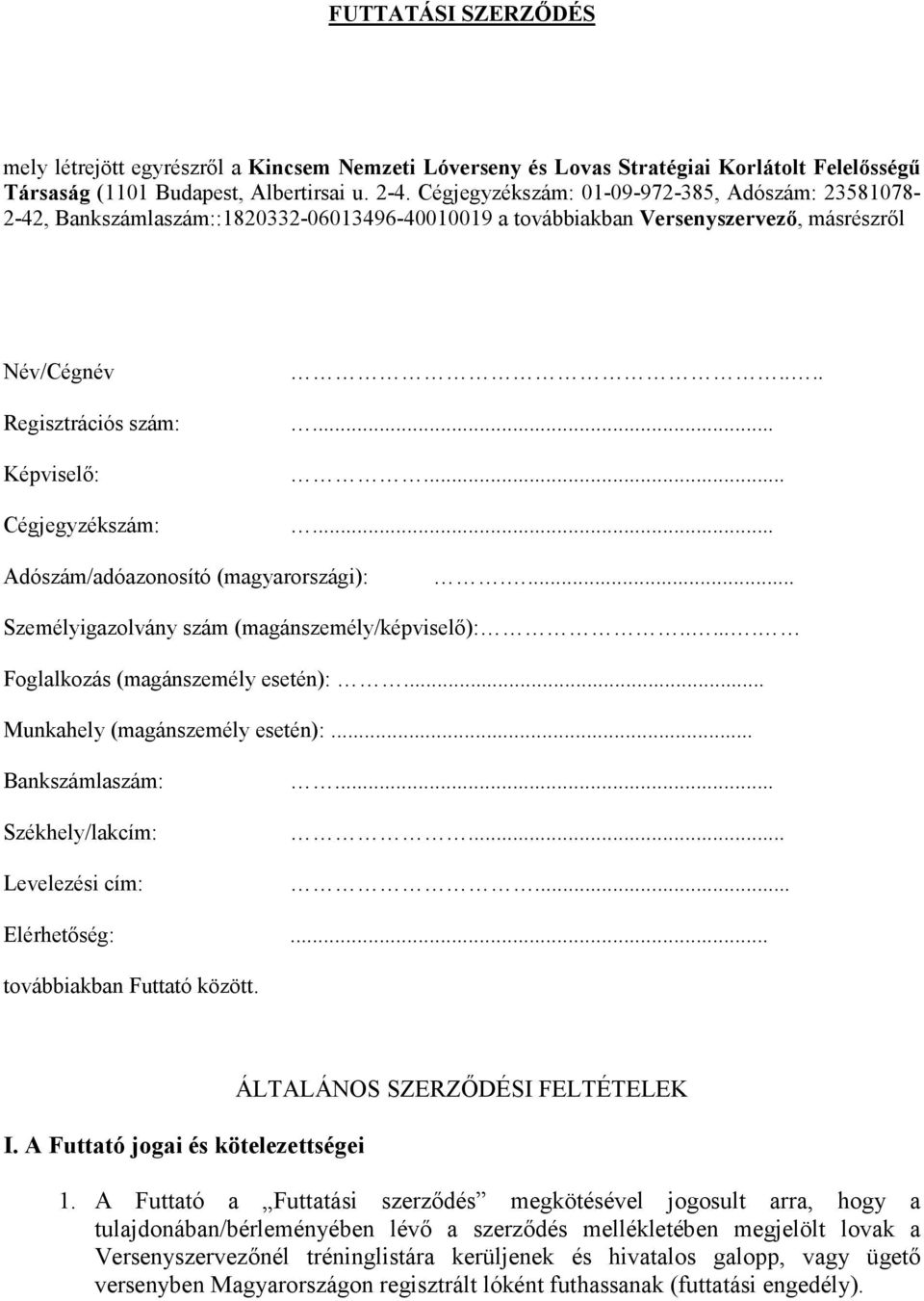 ............ Adószám/adóazonosító (magyarországi):.... Személyigazolvány szám (magánszemély/képviselő):...... Foglalkozás (magánszemély esetén):... Munkahely (magánszemély esetén):.