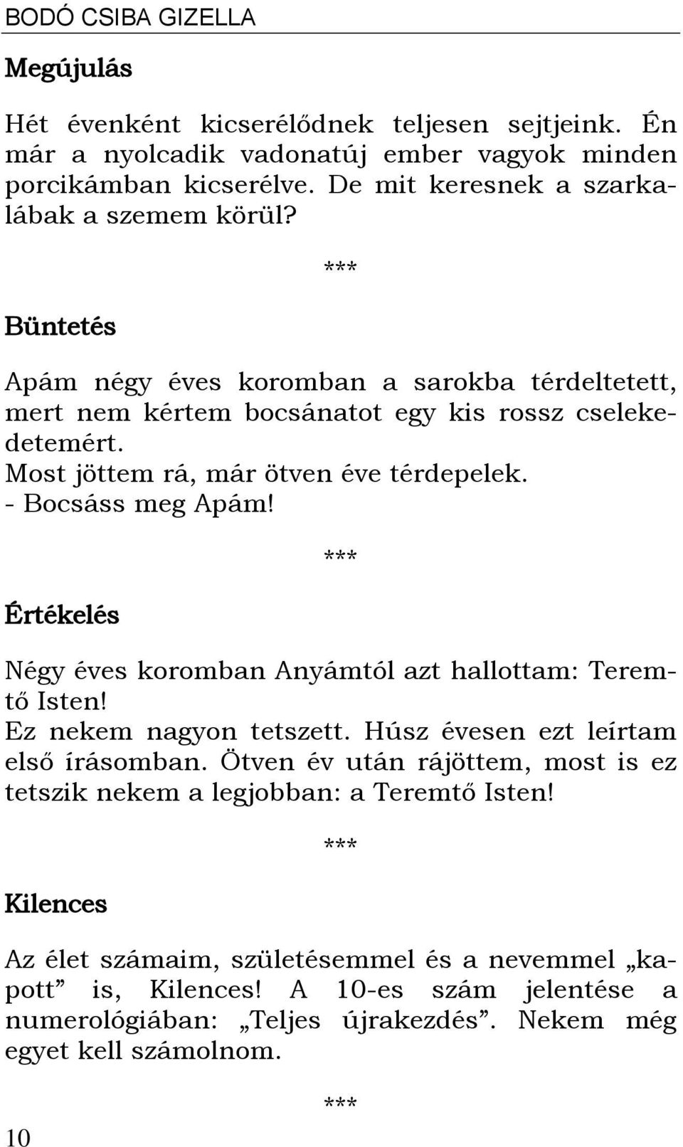 Most jöttem rá, már ötven éve térdepelek. - Bocsáss meg Apám! Értékelés Négy éves koromban Anyámtól azt hallottam: Teremtő Isten! Ez nekem nagyon tetszett.