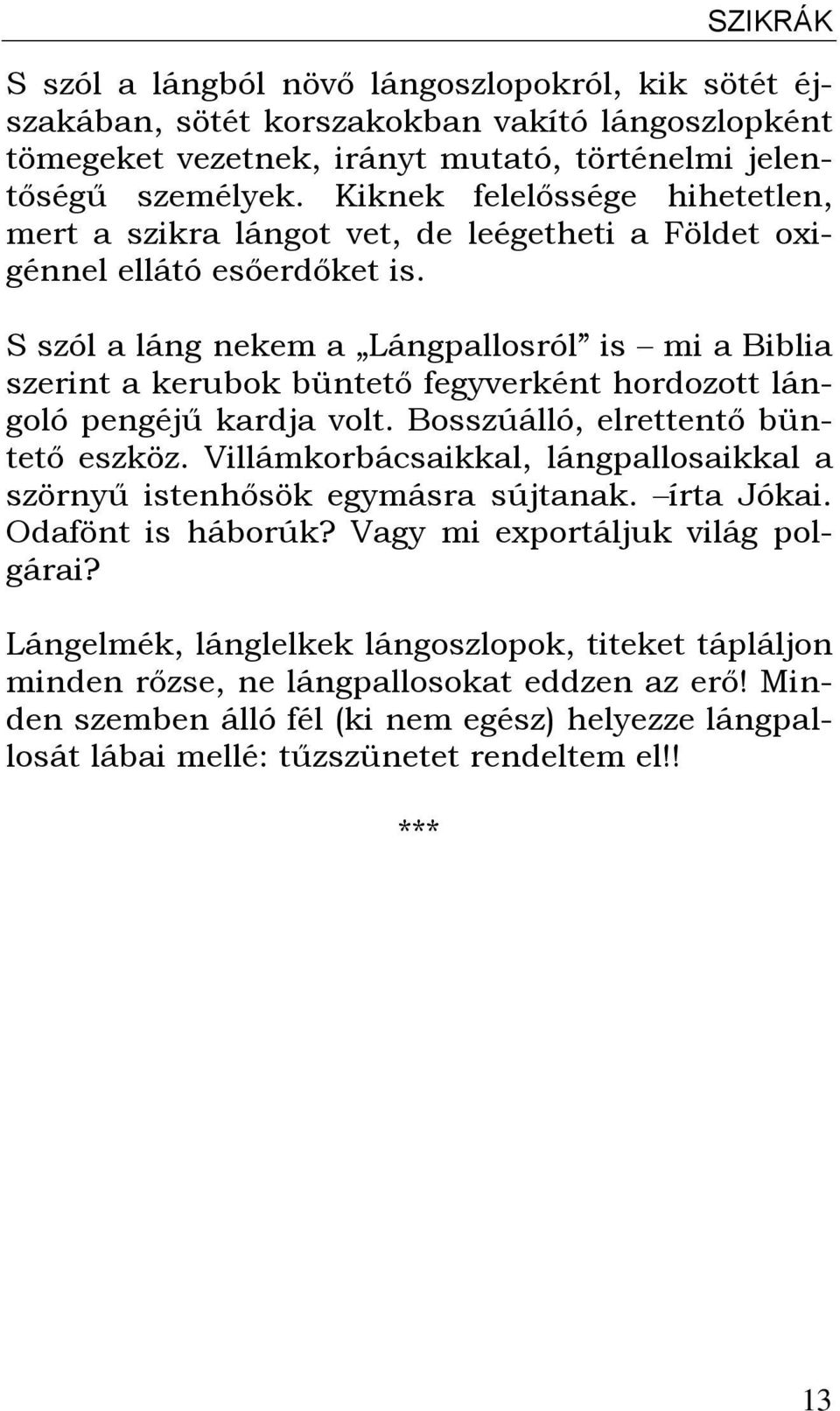 S szól a láng nekem a Lángpallosról is mi a Biblia szerint a kerubok büntető fegyverként hordozott lángoló pengéjű kardja volt. Bosszúálló, elrettentő büntető eszköz.