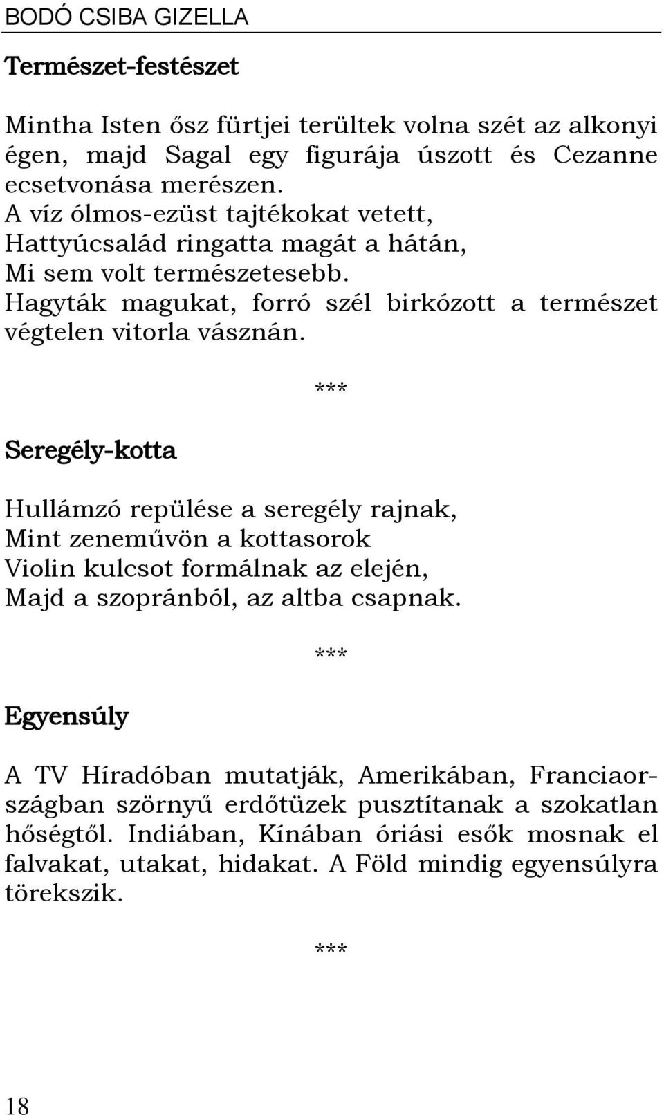 Seregély-kotta Hullámzó repülése a seregély rajnak, Mint zeneművön a kottasorok Violin kulcsot formálnak az elején, Majd a szopránból, az altba csapnak.