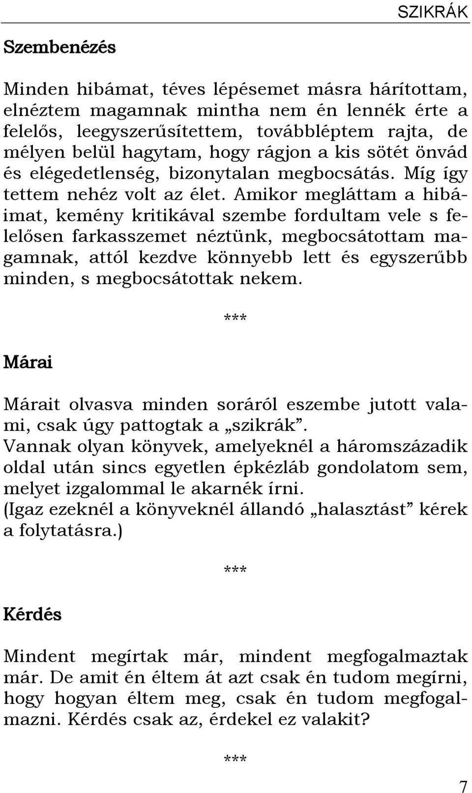 Amikor megláttam a hibáimat, kemény kritikával szembe fordultam vele s felelősen farkasszemet néztünk, megbocsátottam magamnak, attól kezdve könnyebb lett és egyszerűbb minden, s megbocsátottak nekem.