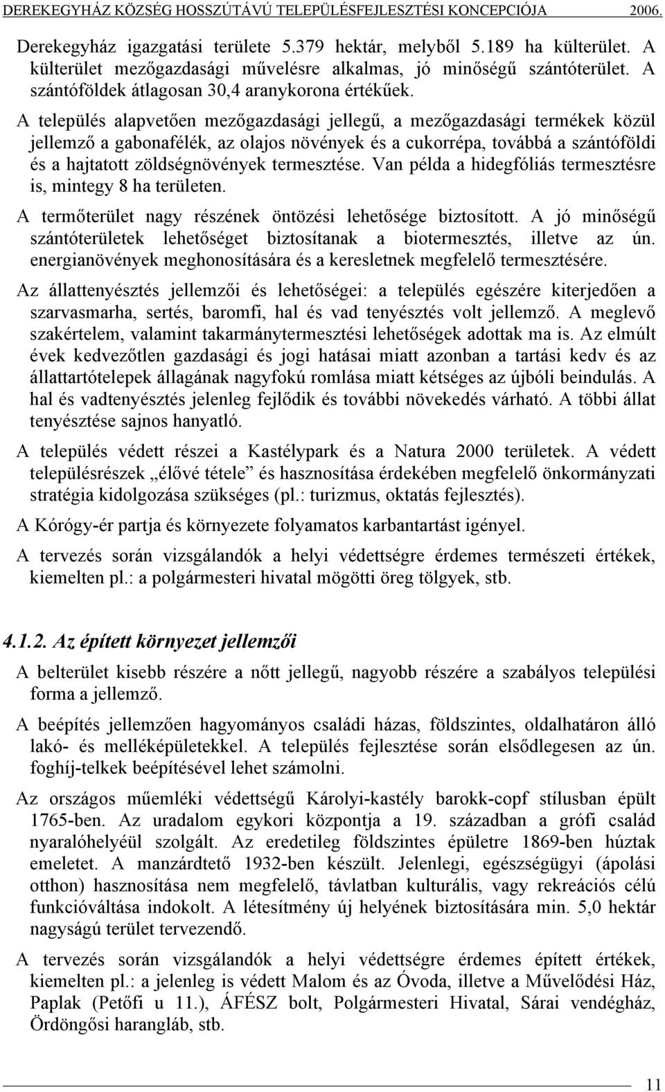 termesztése. Van példa a hidegfóliás termesztésre is, mintegy 8 ha területen. A termőterület nagy részének öntözési lehetősége biztosított.