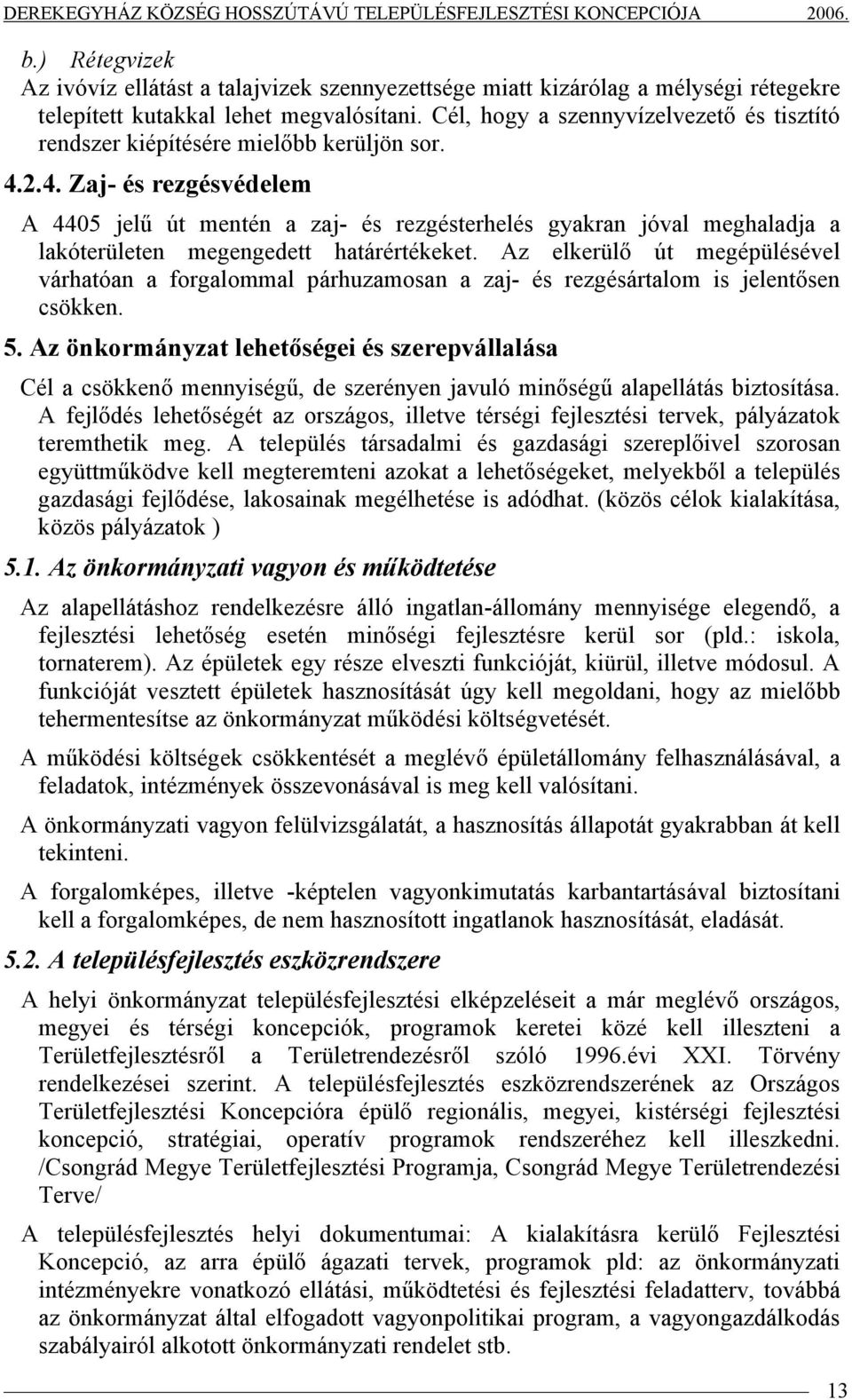 2.4. Zaj- és rezgésvédelem A 4405 jelű út mentén a zaj- és rezgésterhelés gyakran jóval meghaladja a lakóterületen megengedett határértékeket.