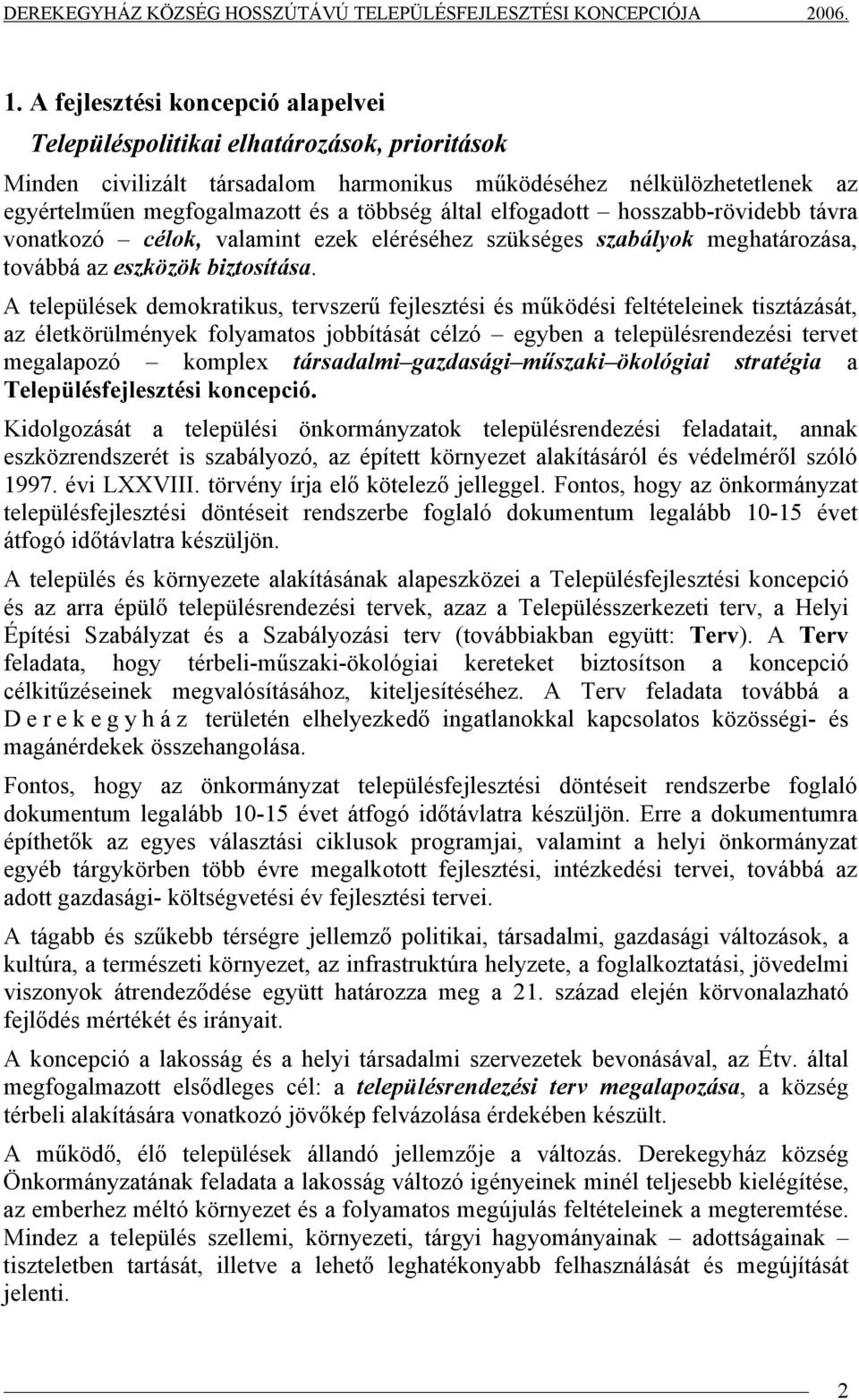 A települések demokratikus, tervszerű fejlesztési és működési feltételeinek tisztázását, az életkörülmények folyamatos jobbítását célzó egyben a településrendezési tervet megalapozó komplex