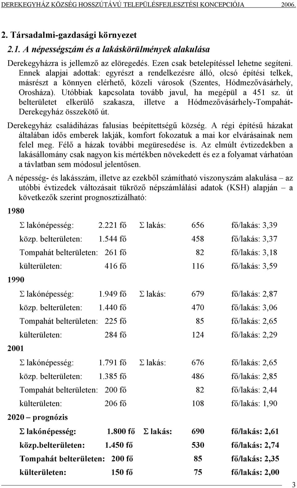 Utóbbiak kapcsolata tovább javul, ha megépül a 451 sz. út belterületet elkerülő szakasza, illetve a Hódmezővásárhely-Tompahát- Derekegyház összekötő út.