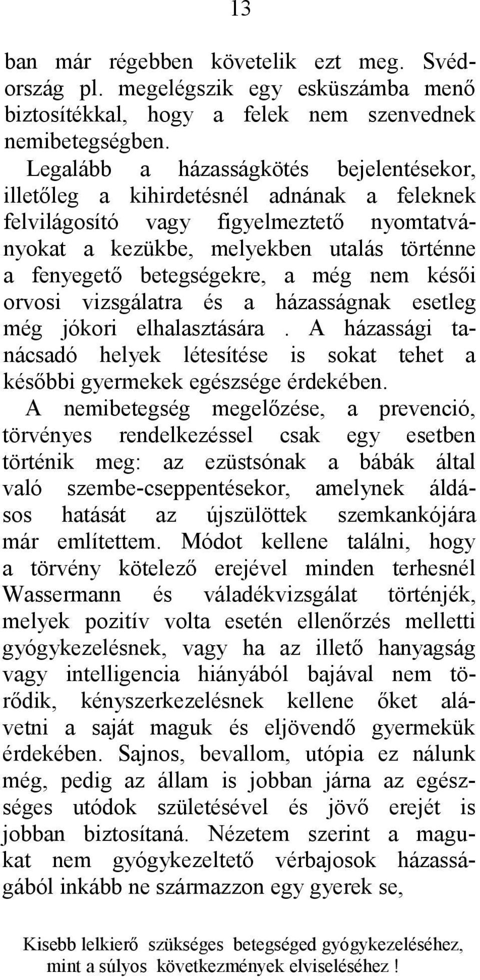 még nem késői orvosi vizsgálatra és a házasságnak esetleg még jókori elhalasztására. A házassági tanácsadó helyek létesítése is sokat tehet a későbbi gyermekek egészsége érdekében.