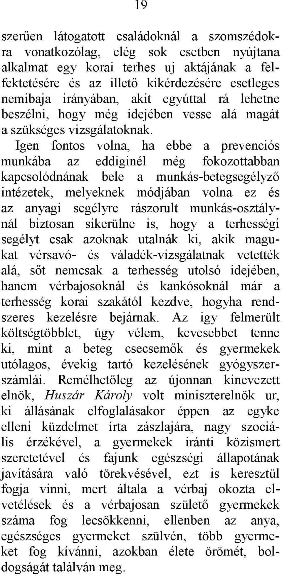 Igen fontos volna, ha ebbe a prevenciós munkába az eddiginél még fokozottabban kapcsolódnának bele a munkás-betegsegélyző intézetek, melyeknek módjában volna ez és az anyagi segélyre rászorult