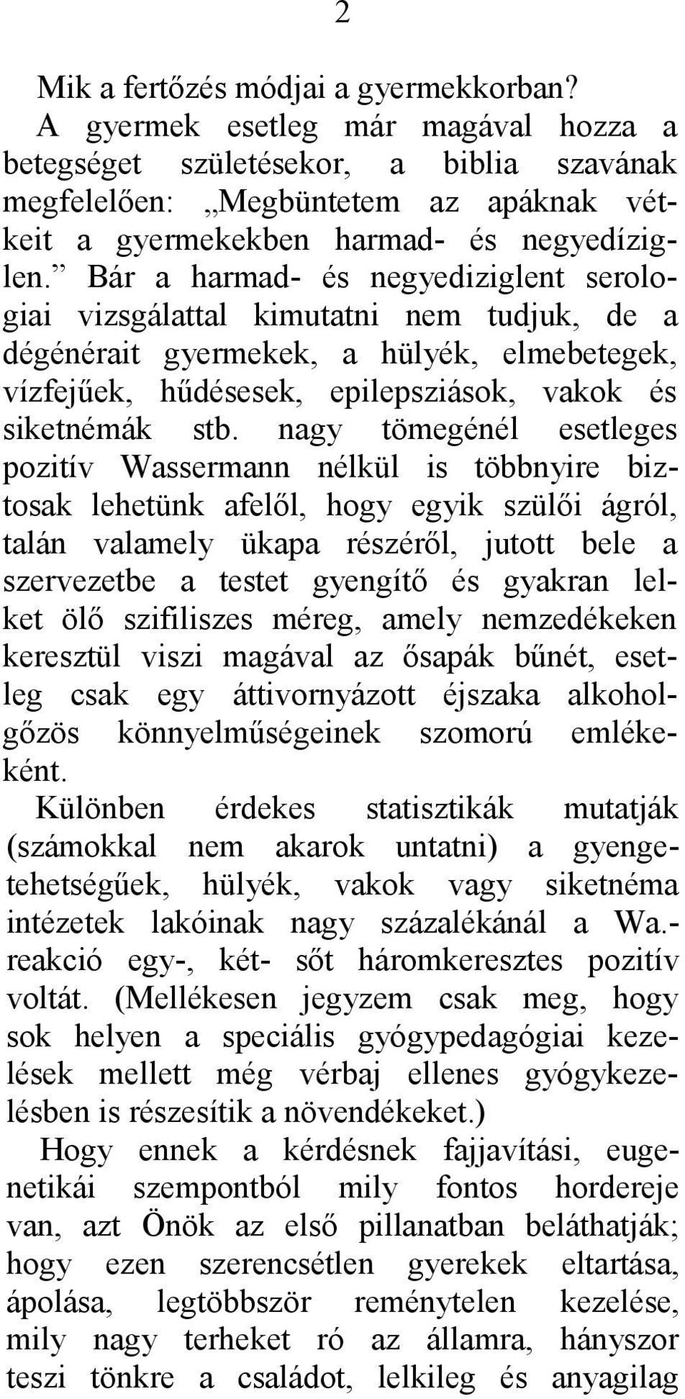 Bár a harmad- és negyediziglent serologiai vizsgálattal kimutatni nem tudjuk, de a dégénérait gyermekek, a hülyék, elmebetegek, vízfejűek, hűdésesek, epilepsziások, vakok és siketnémák stb.