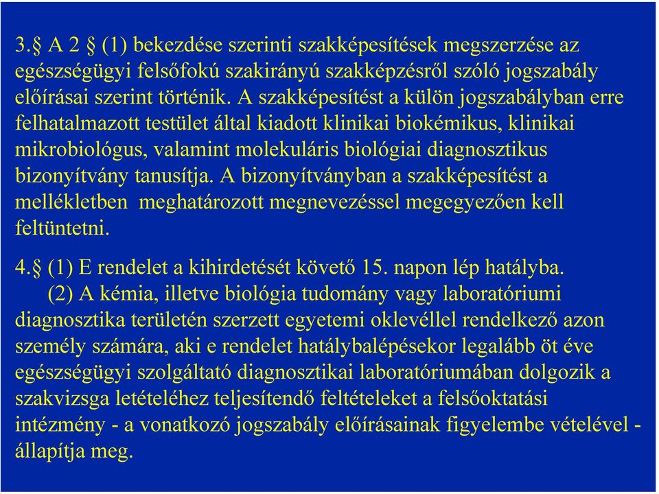 A bizonyítványban a szakképesítést a mellékletben meghatározott megnevezéssel megegyezően kell feltüntetni. 4. (1) E rendelet a kihirdetését követő 15. napon lép hatályba.