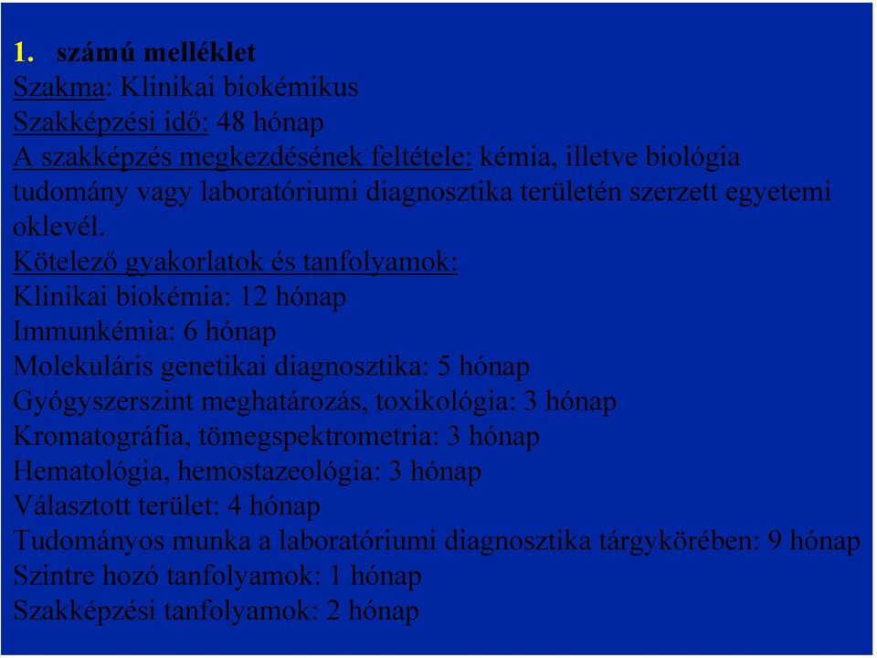 Kötelező gyakorlatok és tanfolyamok: Klinikai biokémia: 12 hónap Immunkémia: 6 hónap Molekuláris genetikai diagnosztika: 5 hónap Gyógyszerszint meghatározás,