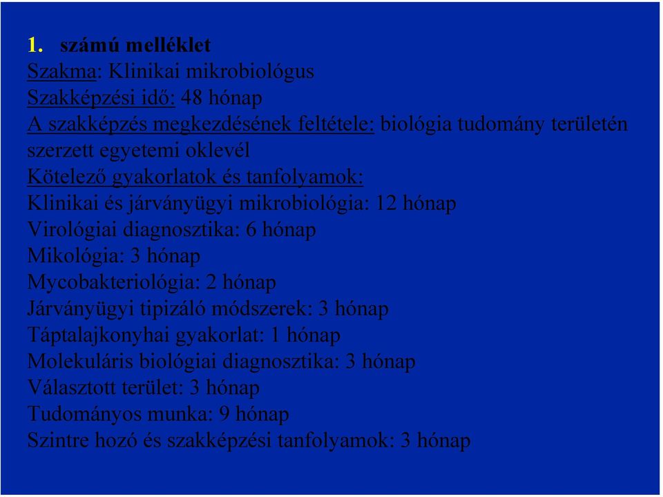 diagnosztika: 6 hónap Mikológia: 3 hónap Mycobakteriológia: 2 hónap Járványügyi tipizáló módszerek: 3 hónap Táptalajkonyhai gyakorlat: 1