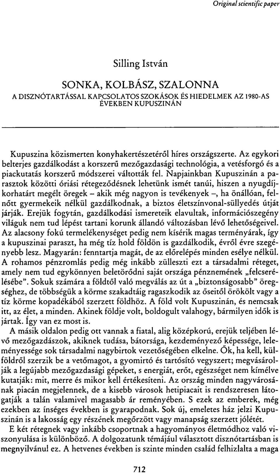 Napjainkban Kupuszinán a parasztok közötti óriási rétegeződésnek lehetünk ismét tanúi, hiszen a nyugdíjkorhatárt megélt öregek - akik még nagyon is tevékenyek -, ha önállóan, felnőtt gyermekeik