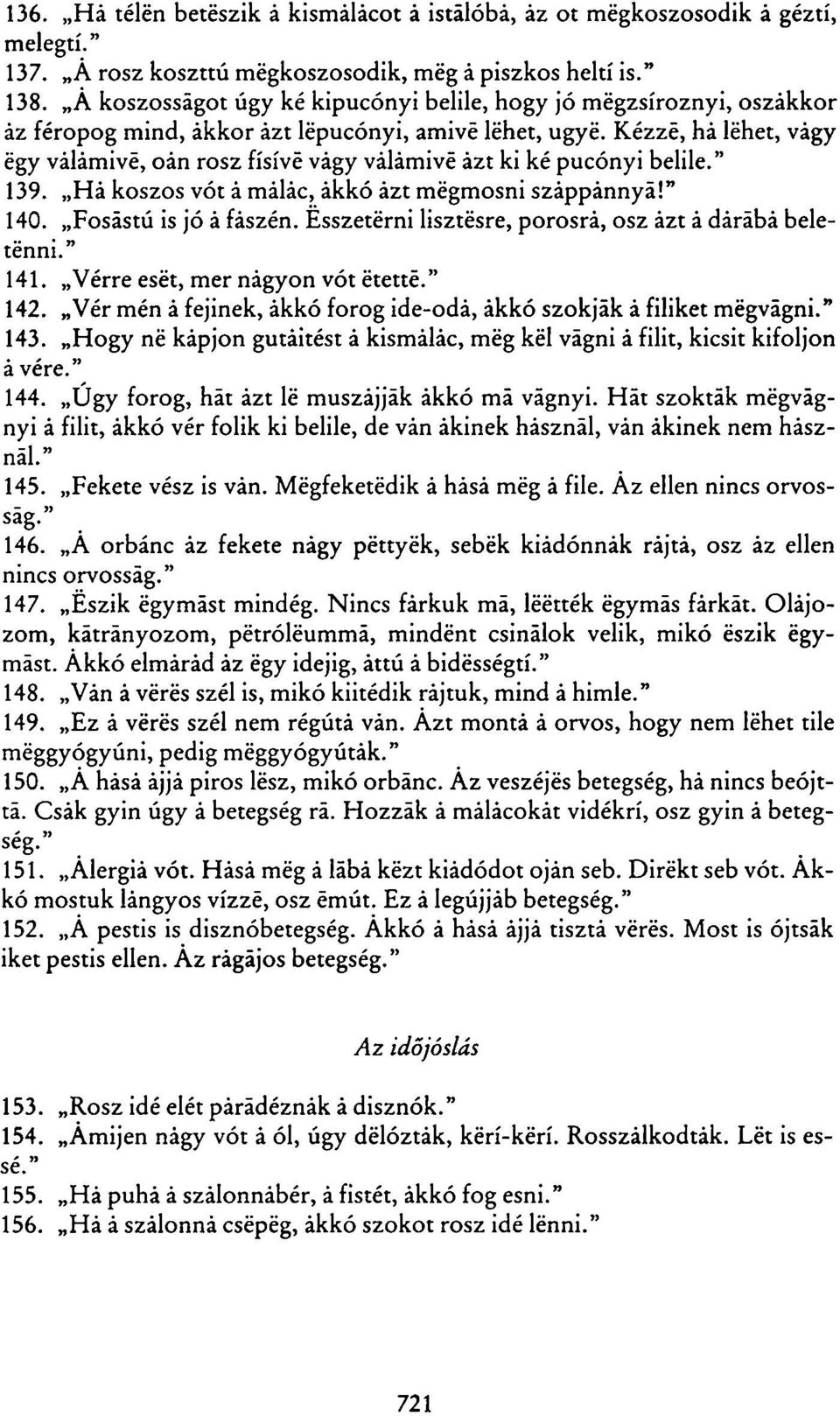 Kézzé, há lehet, vágy égy valamivé, oán rosz físívé vágy valamivé ázt ki ké pucónyi belile." 139. Há koszos vót á málác, ákkó ázt mégmosni száppánnyá!" 140. Fosástú is jó á faszén.