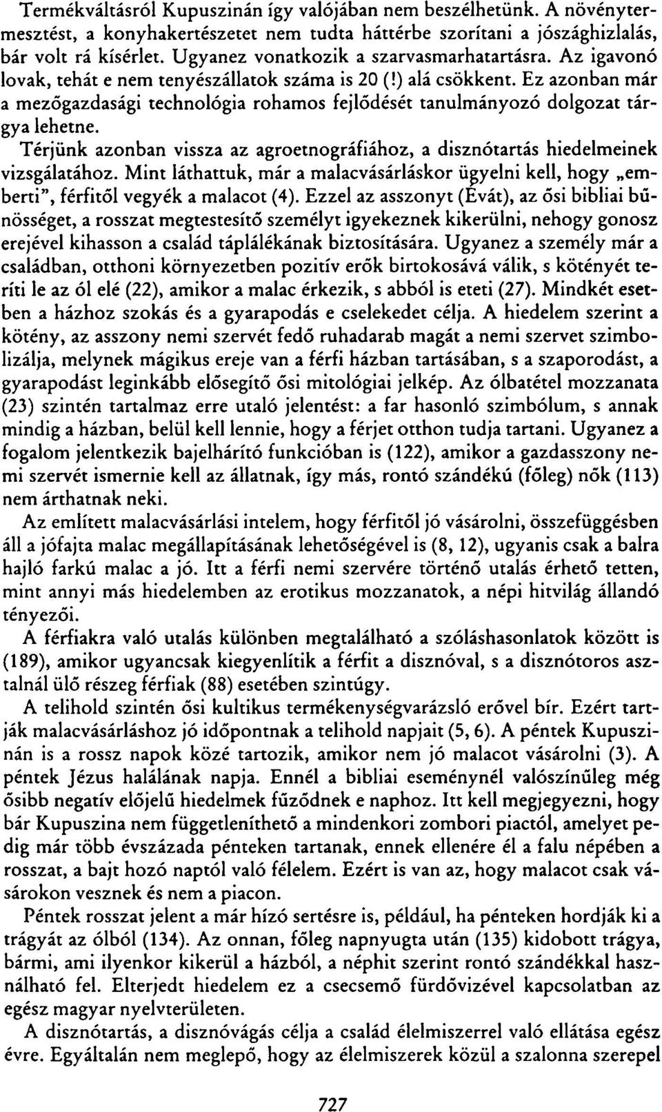 Ez azonban már a mezőgazdasági technológia rohamos fejlődését tanulmányozó dolgozat tárgya lehetne. Térjünk azonban vissza az agroetnográfiához, a disznótartás hiedelmeinek vizsgálatához.