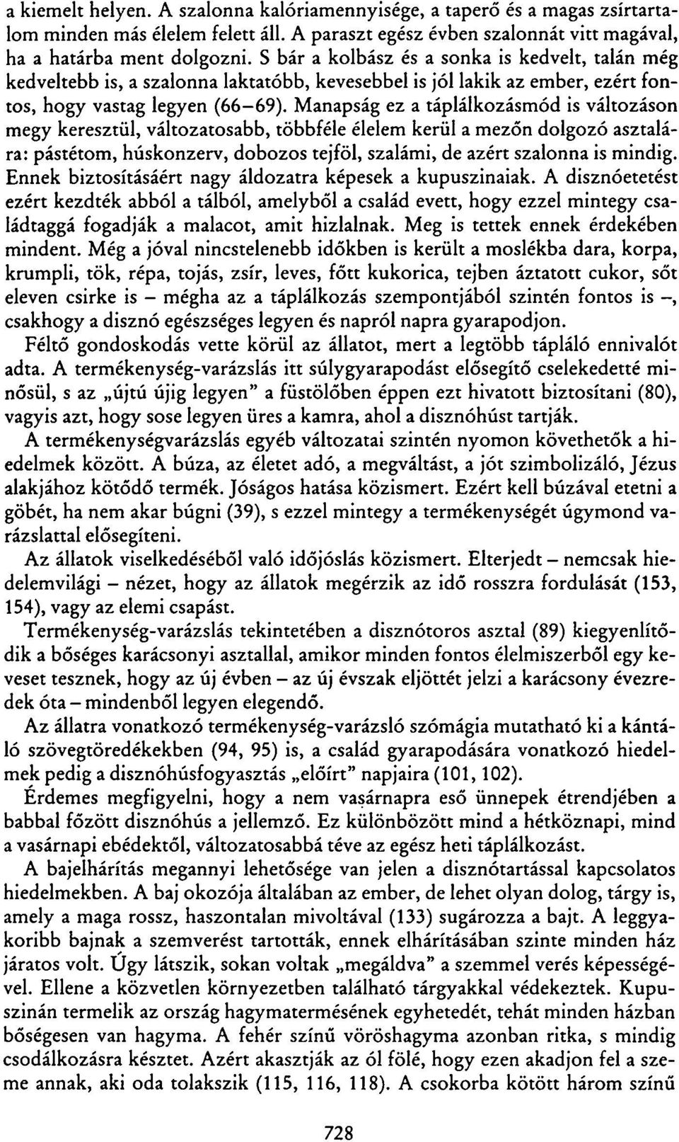 Manapság ez a táplálkozásmód is változáson megy keresztül, változatosabb, többféle élelem kerül a mezőn dolgozó asztalára: pástétom, húskonzerv, dobozos tejföl, szalámi, de azért szalonna is mindig.