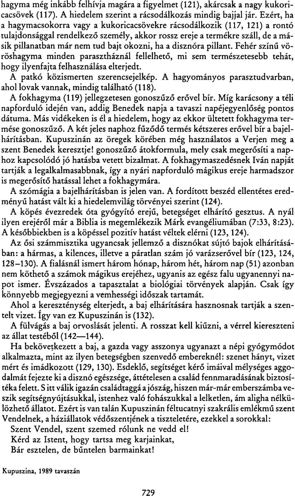 okozni, ha a disznóra pillant. Fehér színű vöröshagyma minden parasztháznál fellelhető, mi sem természetesebb tehát, hogy ilyenfajta felhasználása elterjedt. A patkó közismerten szerencsejelkép.