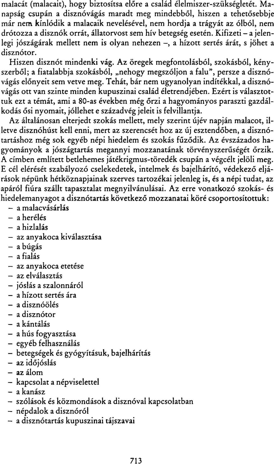 betegség esetén. Kifizeti - a jelenlegi jószágárak mellett nem is olyan nehezen -, a hízott sertés árát, s jöhet a disznótor. Hiszen disznót mindenki vág.