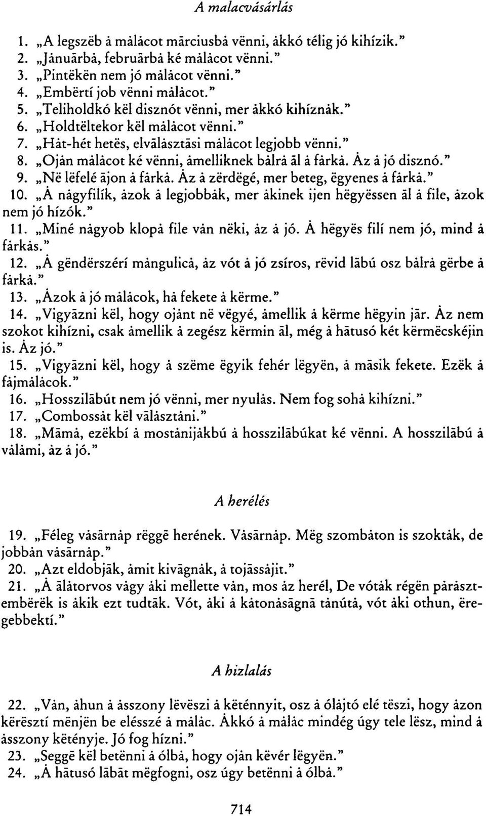 Az á jó disznó." 9. Né lefelé ájon á fárká. Az á zérdégé, mer beteg, egyenes á fárká." 10. A nágyfilík, azok á legjobbak, mer akinek ijen hégyéssen ál á file, ázok nem jó hízók." 11.