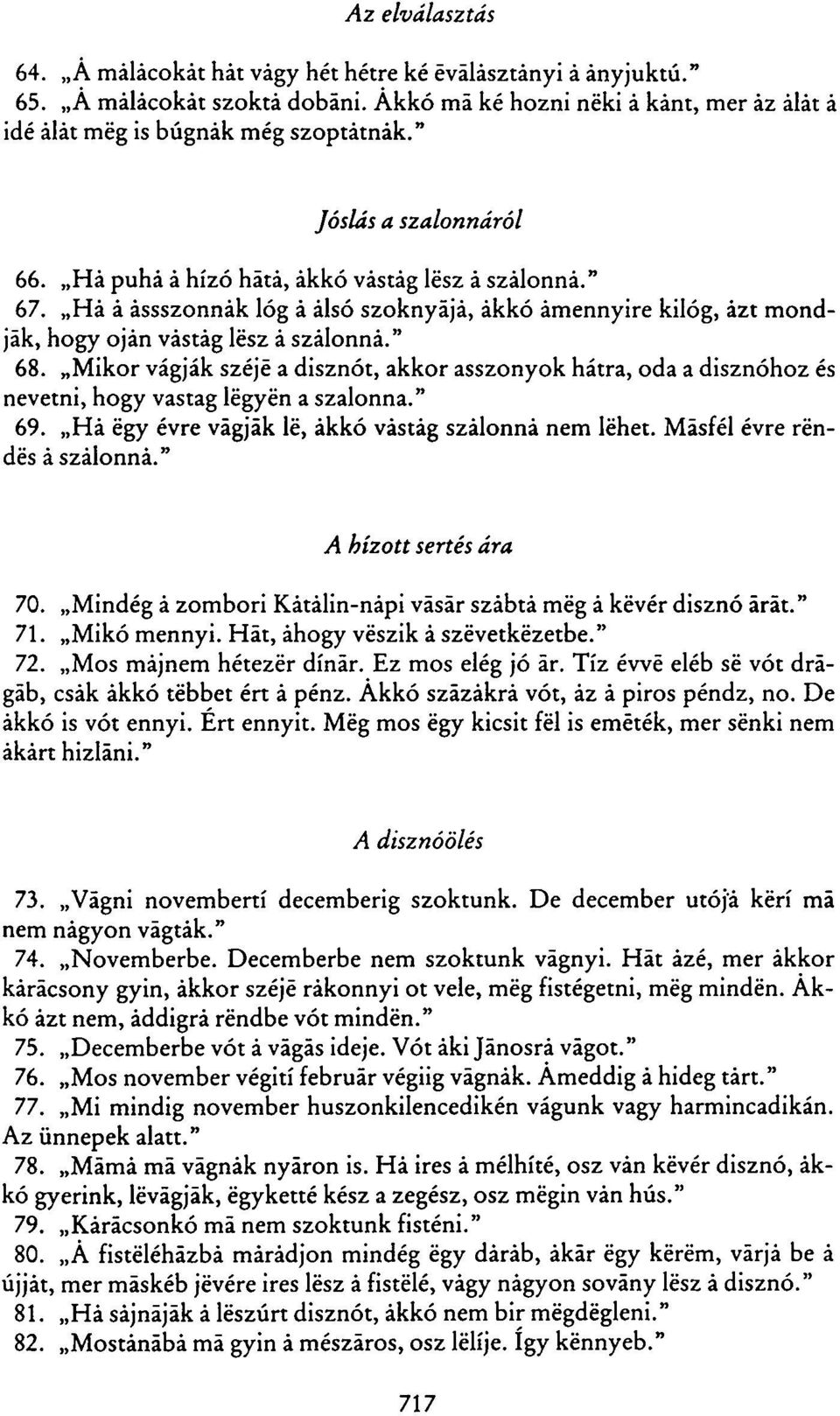 Mikor vágják széjé a disznót, akkor asszonyok hátra, oda a disznóhoz és nevetni, hogy vastag légyén a szalonna." 69. Há égy évre vágják lé, ákkó vástág szalonná nem lehet.