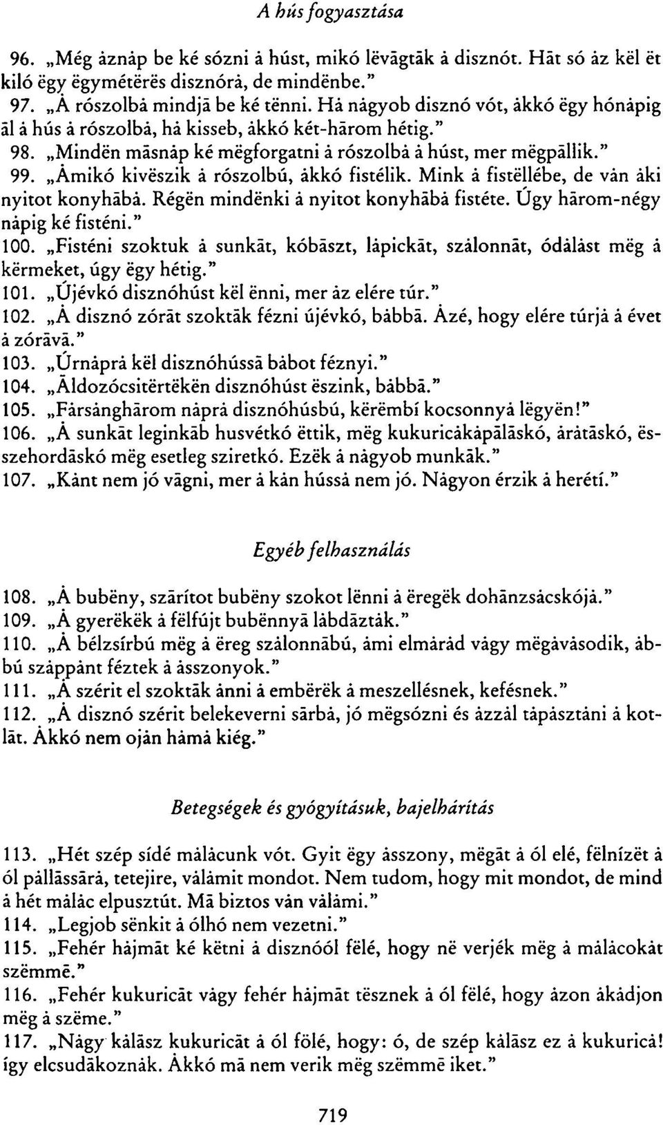 Amikó kiveszik á rószolbú, ákkó fistélik. Mink á fistéllébe, de ván áki nyitót konyhába. Régén mindenki á nyitót konyhába fistéte. Úgy három-négy napig ké fisténi." 100.