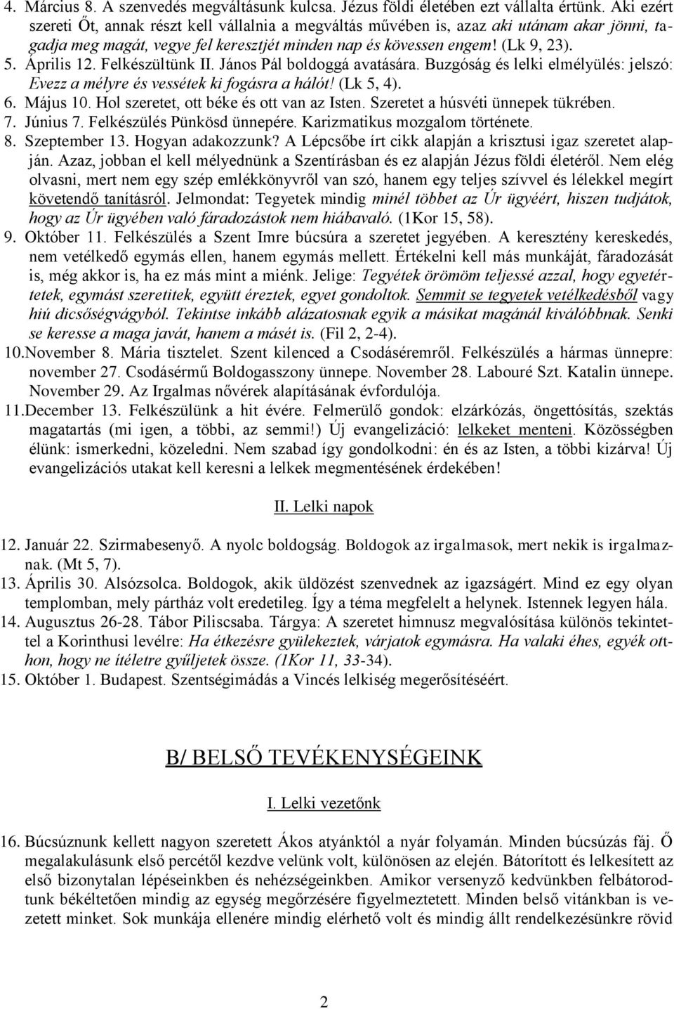 Felkészültünk II. János Pál boldoggá avatására. Buzgóság és lelki elmélyülés: jelszó: Evezz a mélyre és vessétek ki fogásra a hálót! (Lk 5, 4). 6. Május 10. Hol szeretet, ott béke és ott van az Isten.