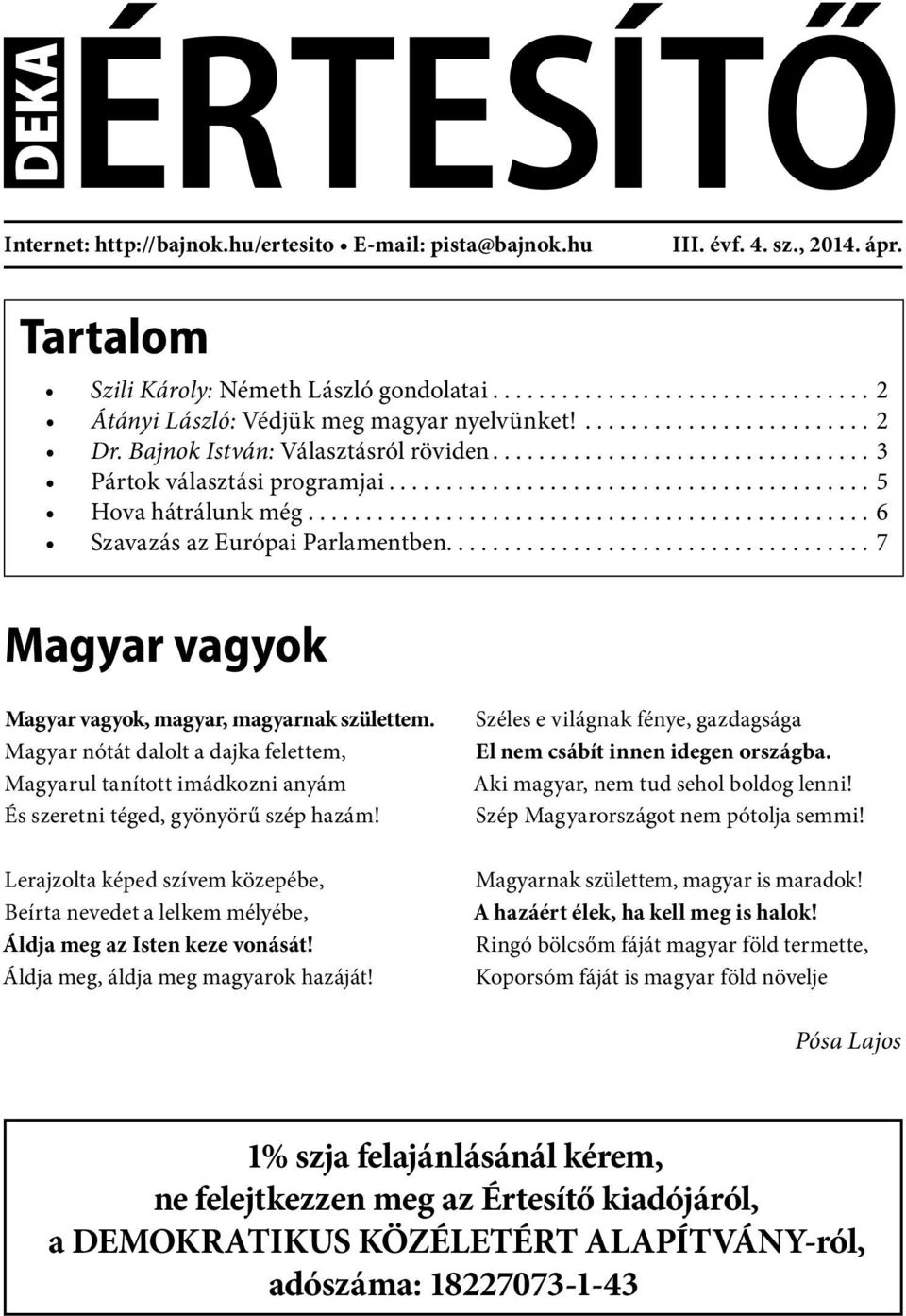 Magyar nótát dalolt a dajka felettem, Magyarul tanított imádkozni anyám És szeretni téged, gyönyörű szép hazám!