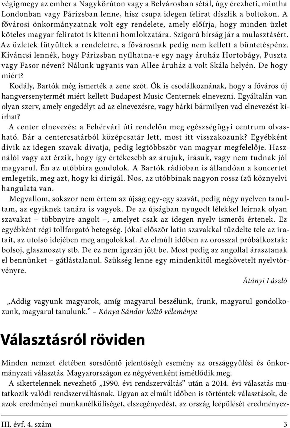 Az üzletek fütyültek a rendeletre, a fővárosnak pedig nem kellett a büntetéspénz. Kíváncsi lennék, hogy Párizsban nyílhatna-e egy nagy áruház Hortobágy, Puszta vagy Fasor néven?