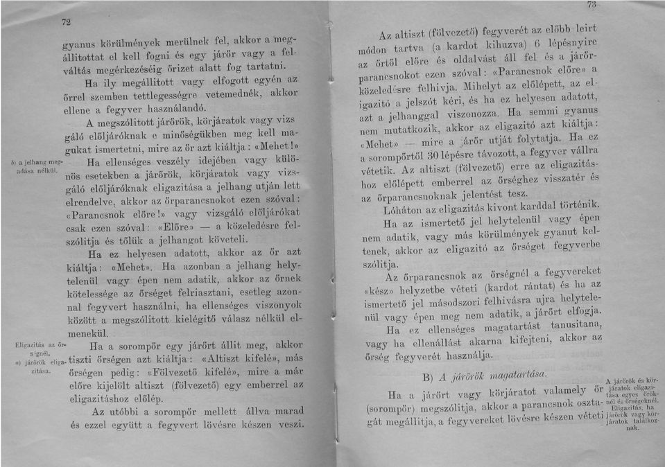 gy vizs gáló előljáróknak e minőségükben meg kell magukat ismertetni, mire az őr azt kiáltja: «Mehet!,) b) a jelhang meg- Ha ellenséges veszély idejében vagy külöadása nélkül.