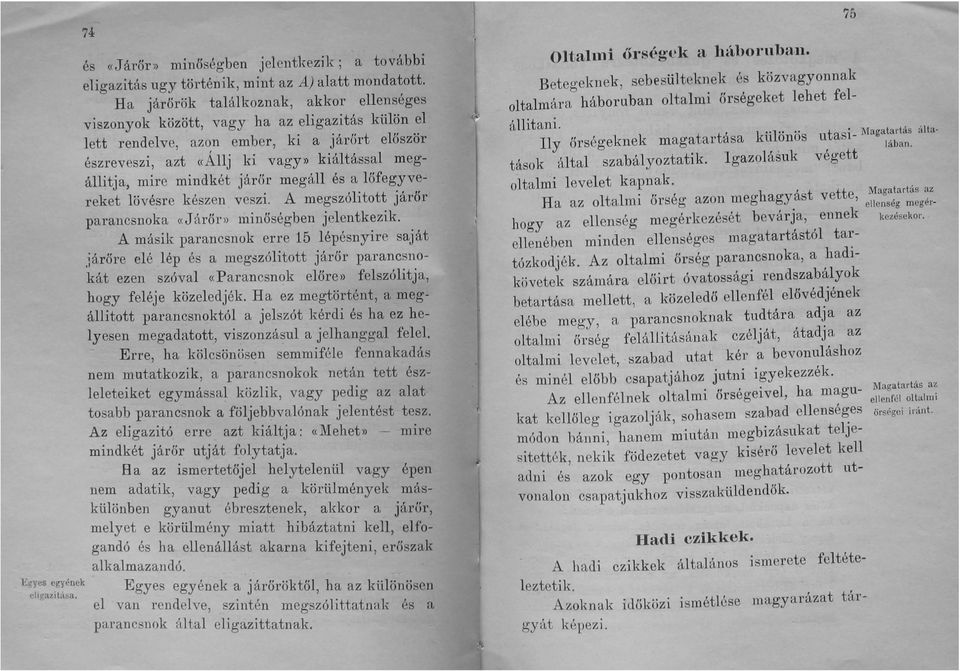 mindkét járőr megáll és a lőfegyvereket lövésre készen veszi. A megszólitott járőr parancsnoka «Járőr» minőségben jelentkezik.